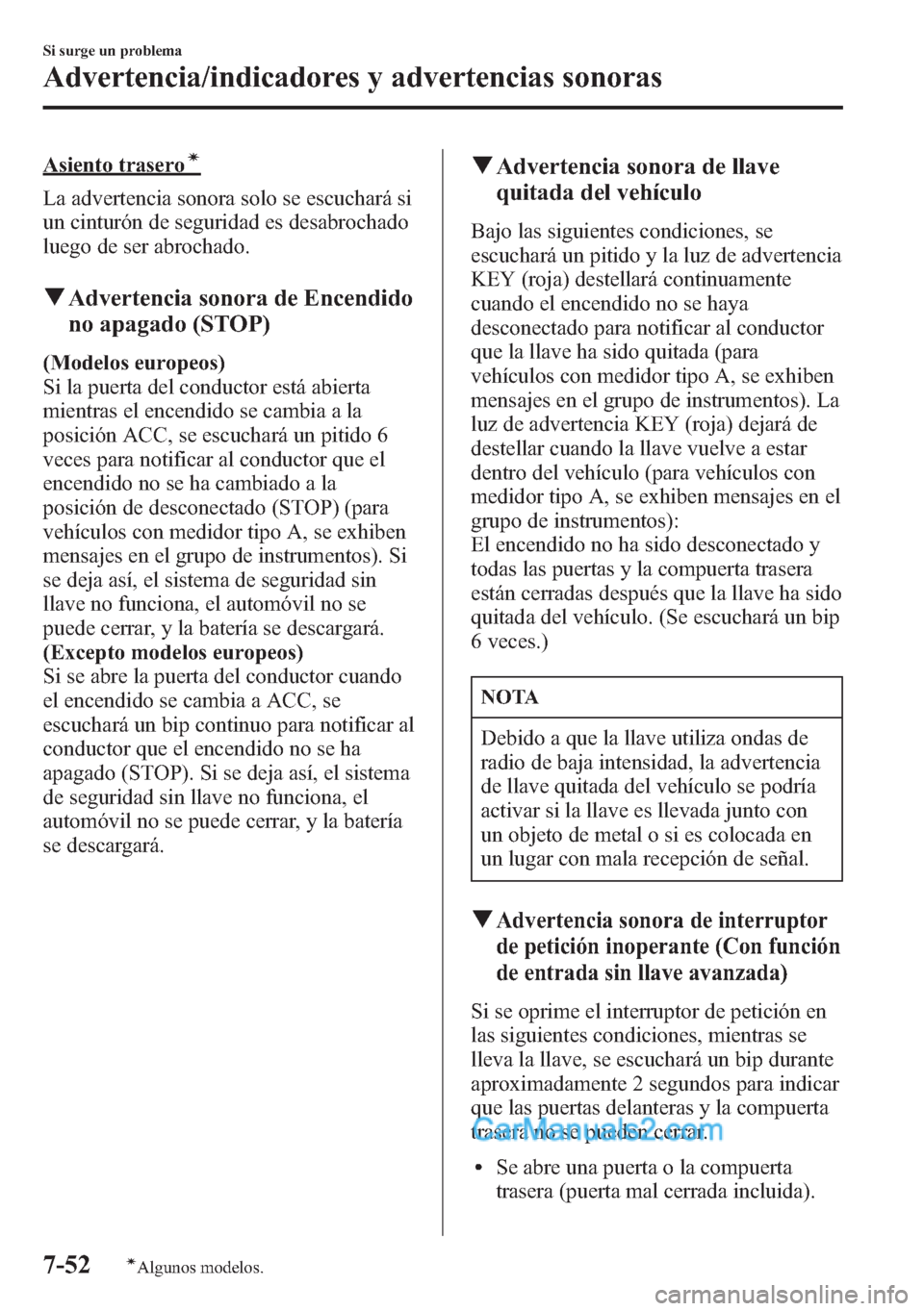 MAZDA MODEL CX-5 2015 Manual del propietario (in Spanish) Asiento traseroí
La advertencia sonora solo se escuchará si
un cinturón de seguridad es desabrochado
luego de ser abrochado.
qAdvertencia sonora de Encendido
no apagado (STOP)
(Modelos europeos)
Si MAZDA MODEL CX-5 2015 Manual del propietario (in Spanish) Asiento traseroí
La advertencia sonora solo se escuchará si
un cinturón de seguridad es desabrochado
luego de ser abrochado.
qAdvertencia sonora de Encendido
no apagado (STOP)
(Modelos europeos)
Si