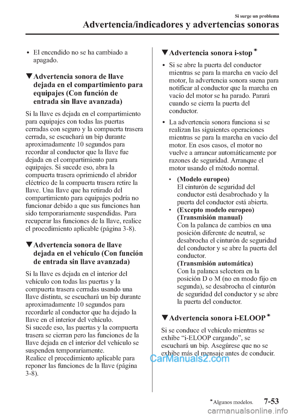 MAZDA MODEL CX-5 2015 Manual del propietario (in Spanish) lEl encendido no se ha cambiado a
apagado.
qAdvertencia sonora de llave
dejada en el compartimiento para
equipajes (Con función de
entrada sin llave avanzada)
Si la llave es dejada en el compartimien MAZDA MODEL CX-5 2015 Manual del propietario (in Spanish) lEl encendido no se ha cambiado a
apagado.
qAdvertencia sonora de llave
dejada en el compartimiento para
equipajes (Con función de
entrada sin llave avanzada)
Si la llave es dejada en el compartimien