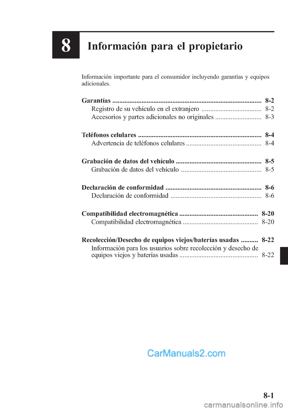 MAZDA MODEL CX-5 2015 Manual del propietario (in Spanish) 8Información para el propietario
Información importante para el consumidor incluyendo garantías y equipos
adicionales.
Garantías ................................................................... MAZDA MODEL CX-5 2015 Manual del propietario (in Spanish) 8Información para el propietario
Información importante para el consumidor incluyendo garantías y equipos
adicionales.
Garantías ...................................................................