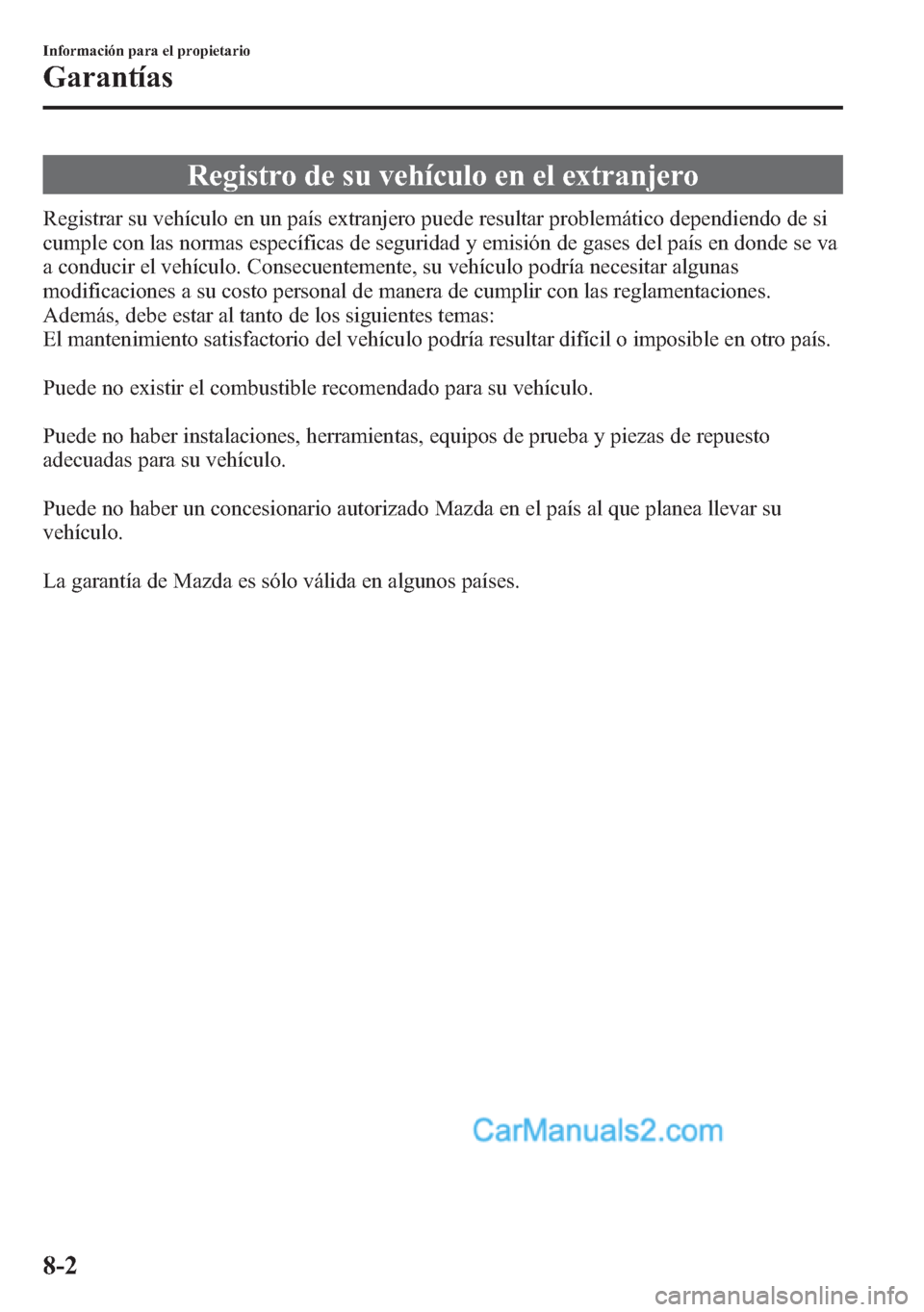 MAZDA MODEL CX-5 2015 Manual del propietario (in Spanish) Registro de su vehículo en el extranjero
Registrar su vehículo en un país extranjero puede resultar problemático dependiendo de si
cumple con las normas específicas de seguridad y emisión de gas MAZDA MODEL CX-5 2015 Manual del propietario (in Spanish) Registro de su vehículo en el extranjero
Registrar su vehículo en un país extranjero puede resultar problemático dependiendo de si
cumple con las normas específicas de seguridad y emisión de gas