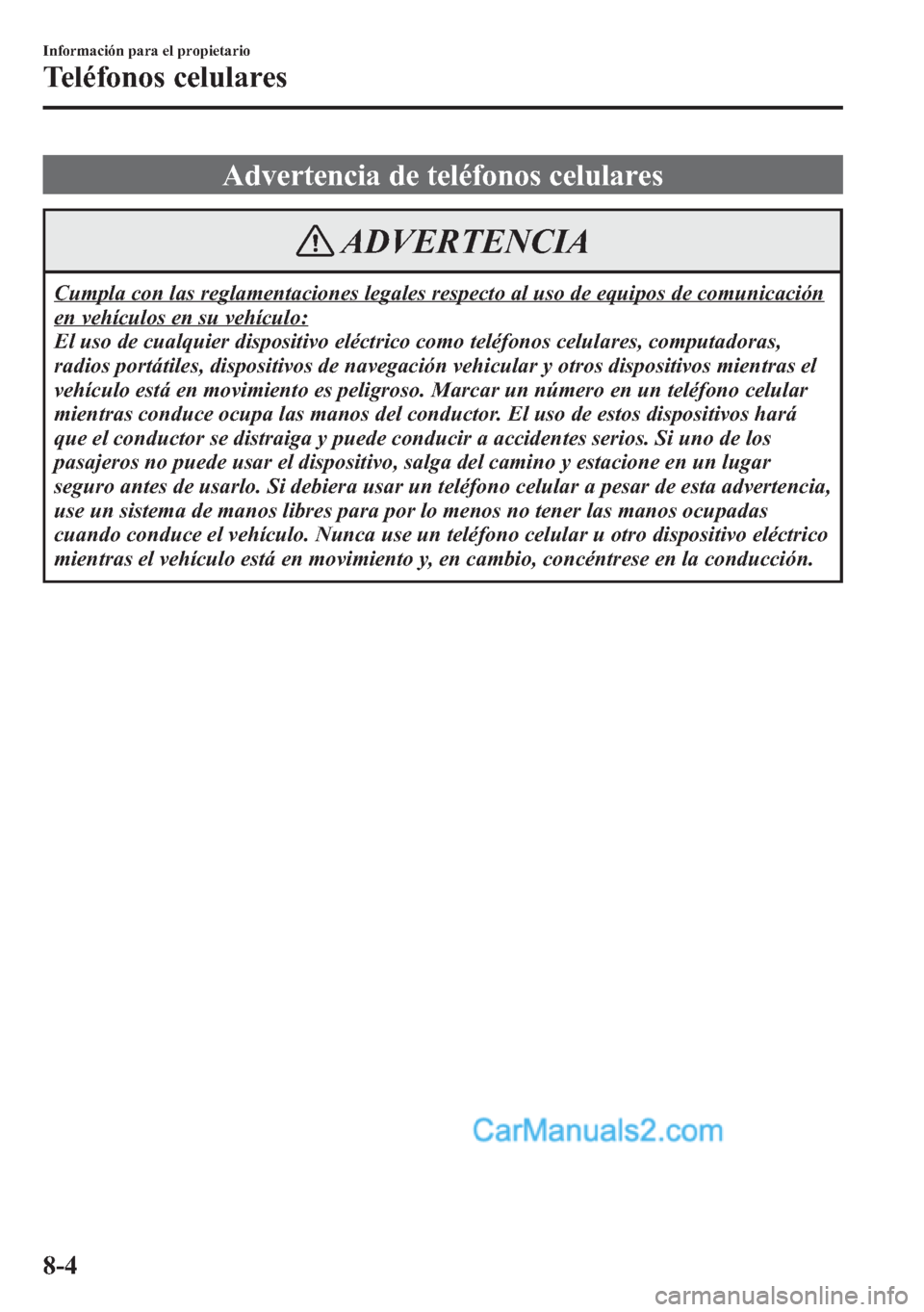 MAZDA MODEL CX-5 2015  Manual del propietario (in Spanish)  Advertencia de teléfonos celulares
ADVERTENCIA
Cumpla con las reglamentaciones legales respecto al uso de equipos de comunicación
en vehículos en su vehículo:
El uso de cualquier dispositivo eléc
