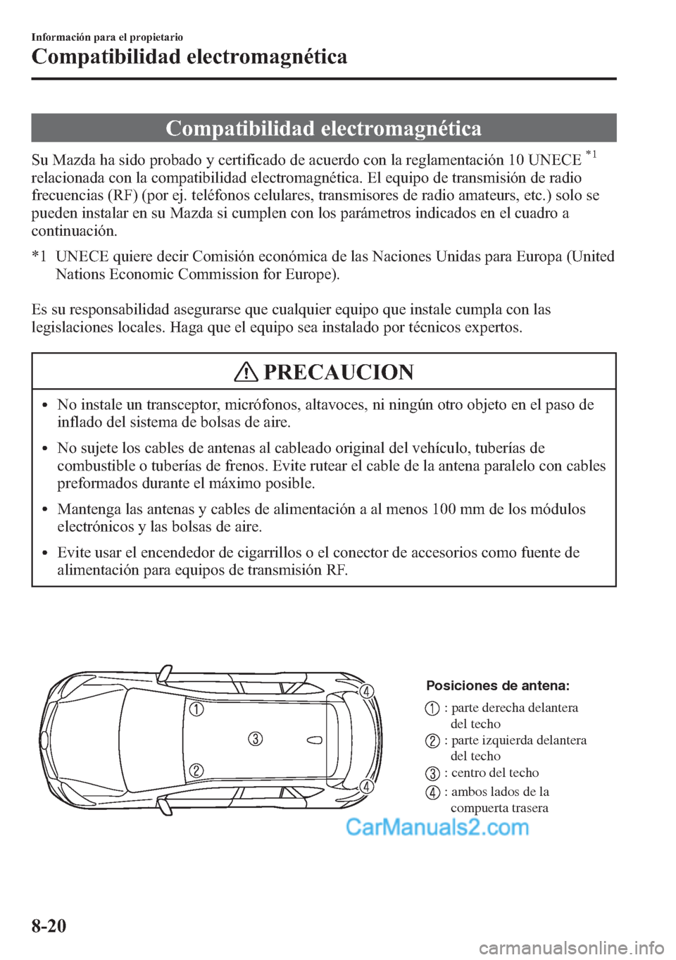 MAZDA MODEL CX-5 2015 Manual del propietario (in Spanish) Compatibilidad electromagnética
Su Mazda ha sido probado y certificado de acuerdo con la reglamentación 10 UNECE*1
relacionada con la compatibilidad electromagnética. El equipo de transmisión de r MAZDA MODEL CX-5 2015 Manual del propietario (in Spanish) Compatibilidad electromagnética
Su Mazda ha sido probado y certificado de acuerdo con la reglamentación 10 UNECE*1
relacionada con la compatibilidad electromagnética. El equipo de transmisión de r