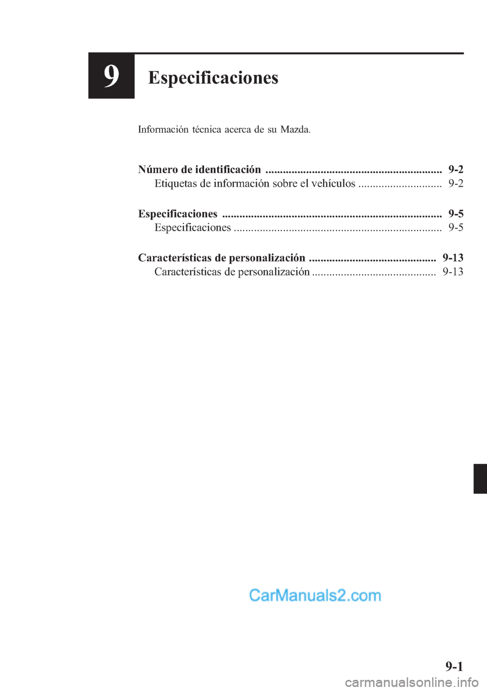 MAZDA MODEL CX-5 2015 Manual del propietario (in Spanish)Â 9Especificaciones
Información técnica acerca de su Mazda.
Número de identificación ............................................................. 9-2
Etiquetas de información sobre el vehÃculos . MAZDA MODEL CX-5 2015 Manual del propietario (in Spanish) 9Especificaciones
Información técnica acerca de su Mazda.
Número de identificación ............................................................. 9-2
Etiquetas de información sobre el vehÃculos .