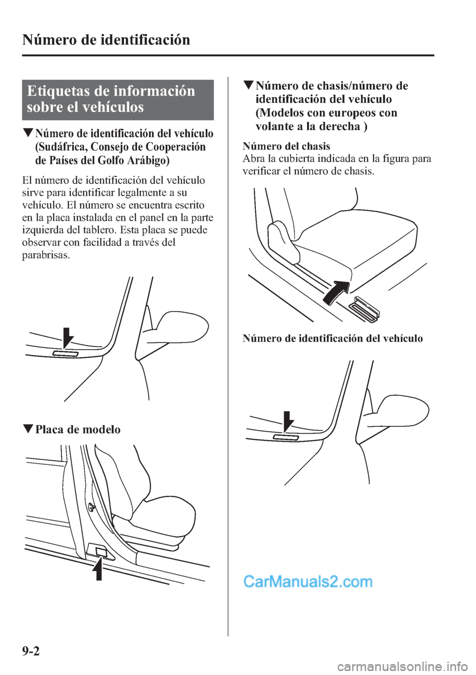 MAZDA MODEL CX-5 2015 Manual del propietario (in Spanish) Etiquetas de información
sobre el vehÃculos
qNúmero de identificación del vehÃculo
(Sudáfrica, Consejo de Cooperación
de PaÃses del Golfo Arábigo)
El número de identificación del vehÃculo
MAZDA MODEL CX-5 2015 Manual del propietario (in Spanish) Etiquetas de información
sobre el vehÃculos
qNúmero de identificación del vehÃculo
(Sudáfrica, Consejo de Cooperación
de PaÃses del Golfo Arábigo)
El número de identificación del vehÃculo