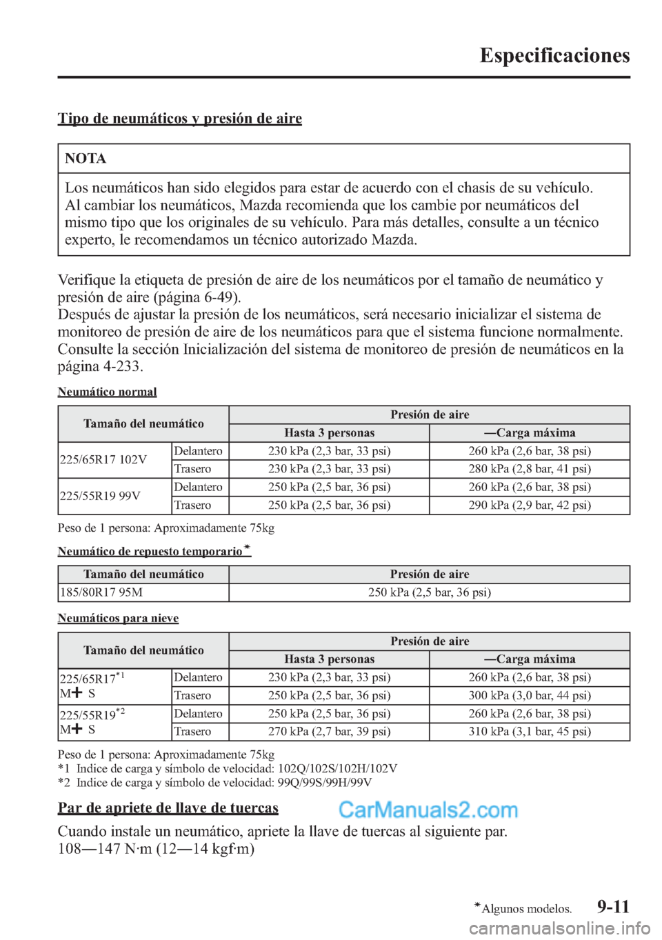 MAZDA MODEL CX-5 2015 Manual del propietario (in Spanish) Tipo de neumáticos y presión de aire
NOTA
Los neumáticos han sido elegidos para estar de acuerdo con el chasis de su vehículo.
Al cambiar los neumáticos, Mazda recomienda que los cambie por neum MAZDA MODEL CX-5 2015 Manual del propietario (in Spanish) Tipo de neumáticos y presión de aire
NOTA
Los neumáticos han sido elegidos para estar de acuerdo con el chasis de su vehículo.
Al cambiar los neumáticos, Mazda recomienda que los cambie por neum