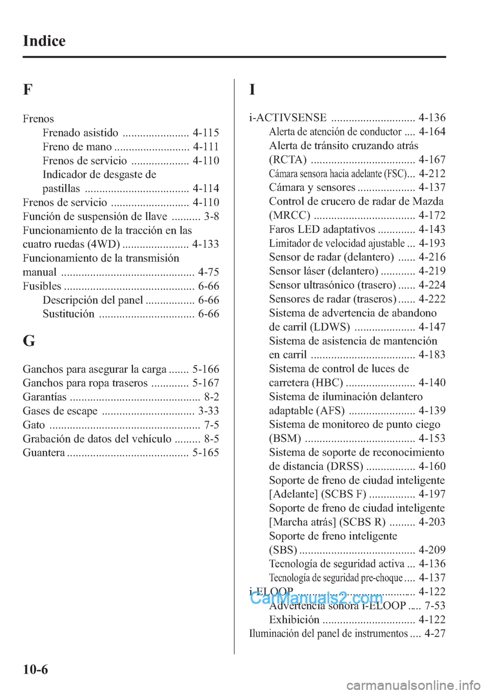 MAZDA MODEL CX-5 2015  Manual del propietario (in Spanish)  F
Frenos
Frenado asistido ....................... 4-115
Freno de mano .......................... 4-111
Frenos de servicio .................... 4-110
Indicador de desgaste de
pastillas ................