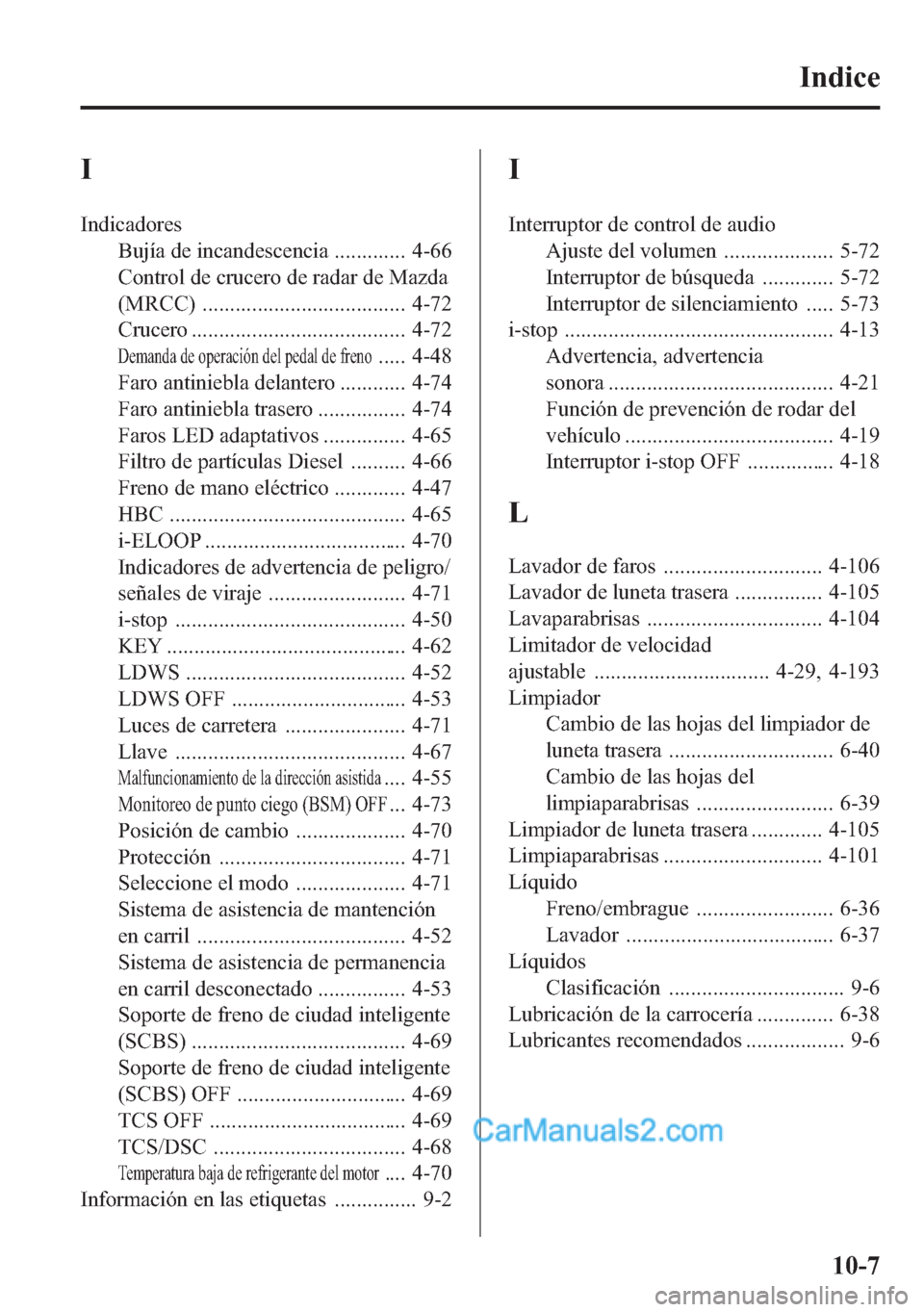 MAZDA MODEL CX-5 2015  Manual del propietario (in Spanish)  I
Indicadores
Bujía de incandescencia ............. 4-66
Control de crucero de radar de Mazda
(MRCC) ..................................... 4-72
Crucero ....................................... 4-72
De