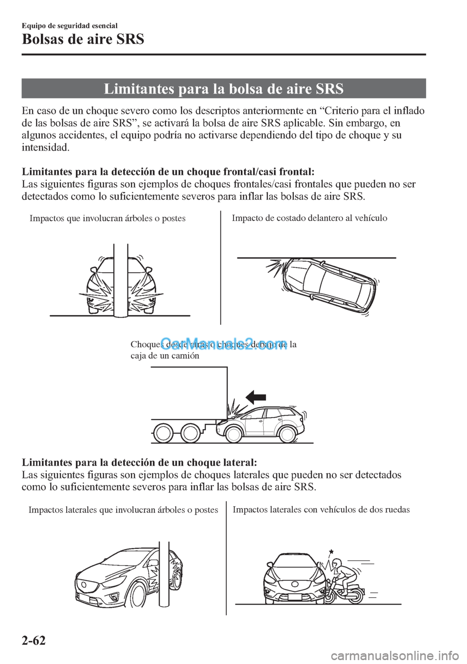 MAZDA MODEL CX-5 2015  Manual del propietario (in Spanish)  Limitantes para la bolsa de aire SRS
En caso de un choque severo como los descriptos anteriormente en“Criterio para el inflado
de las bolsas de aire SRS”, se activará la bolsa de aire SRS aplicab