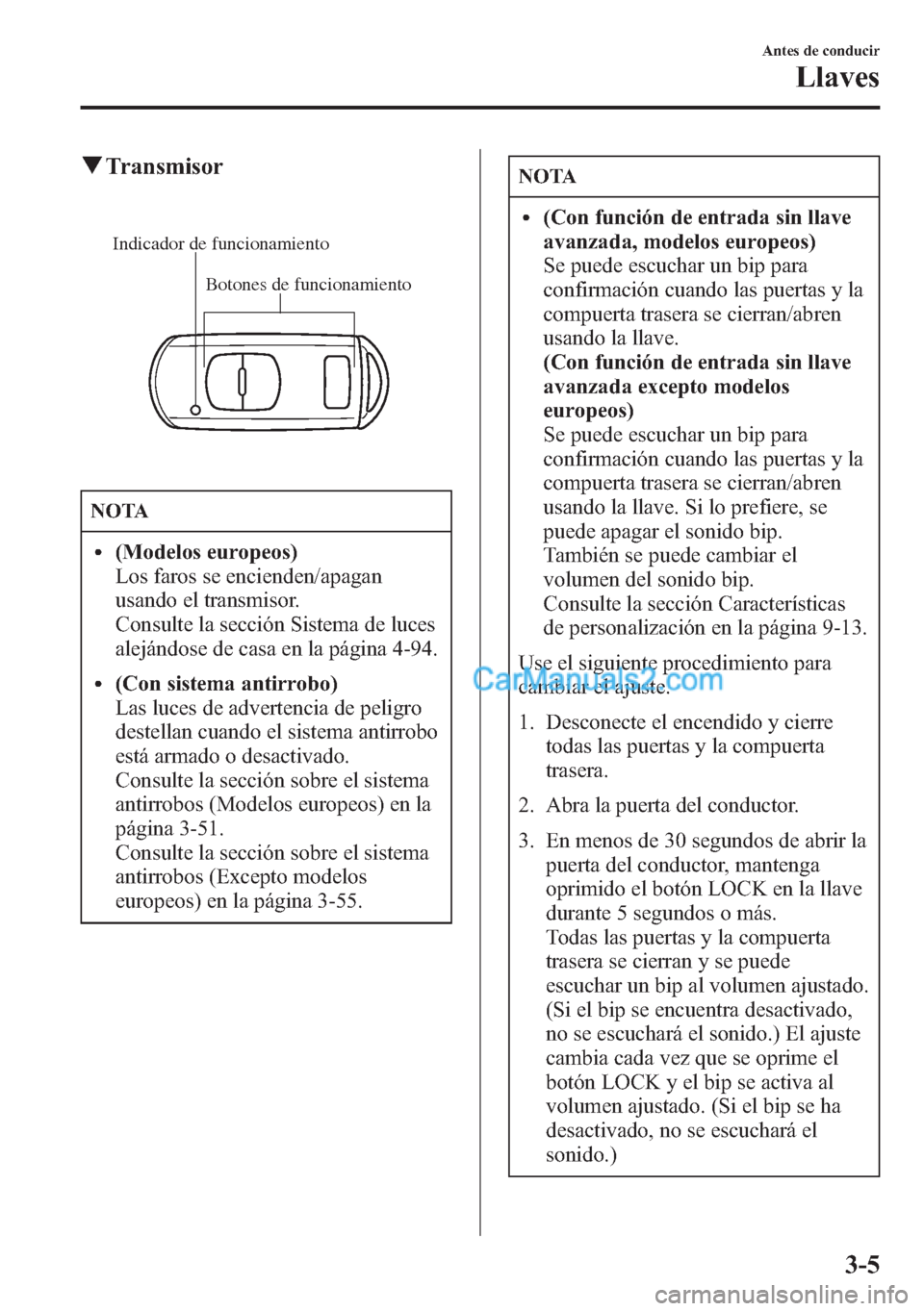 MAZDA MODEL CX-5 2015 Manual del propietario (in Spanish) qTransmisor
Botones de funcionamiento Indicador de funcionamiento
NOTA
l(Modelos europeos)
Los faros se encienden/apagan
usando el transmisor.
Consulte la sección Sistema de luces
alejándose de casa MAZDA MODEL CX-5 2015 Manual del propietario (in Spanish) qTransmisor
Botones de funcionamiento Indicador de funcionamiento
NOTA
l(Modelos europeos)
Los faros se encienden/apagan
usando el transmisor.
Consulte la sección Sistema de luces
alejándose de casa