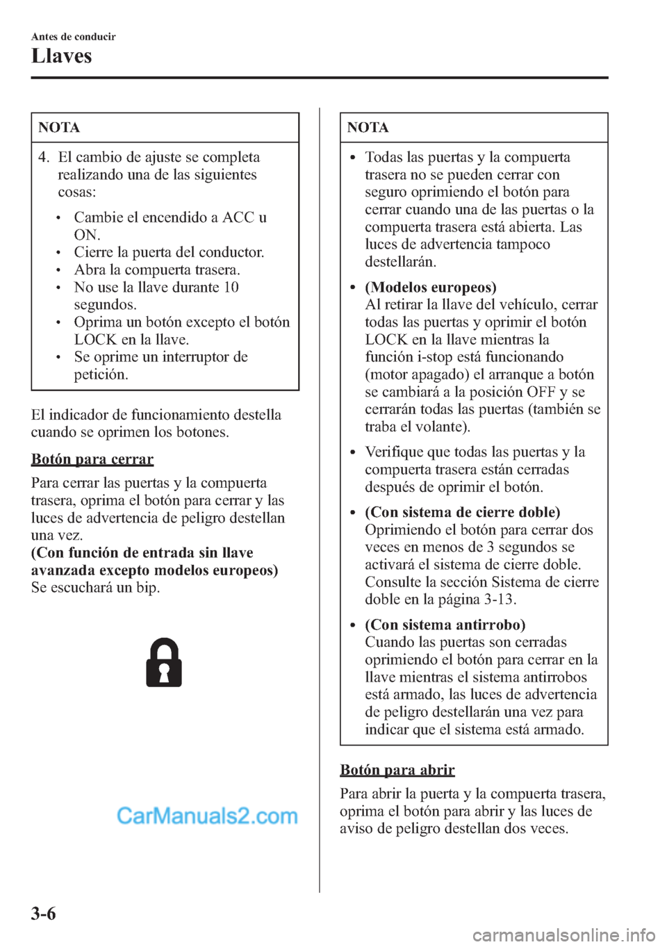 MAZDA MODEL CX-5 2015 Manual del propietario (in Spanish) NOTA
4. El cambio de ajuste se completa
realizando una de las siguientes
cosas:
lCambie el encendido a ACC u
ON.
lCierre la puerta del conductor.lAbra la compuerta trasera.lNo use la llave durante 10
MAZDA MODEL CX-5 2015 Manual del propietario (in Spanish) NOTA
4. El cambio de ajuste se completa
realizando una de las siguientes
cosas:
lCambie el encendido a ACC u
ON.
lCierre la puerta del conductor.lAbra la compuerta trasera.lNo use la llave durante 10