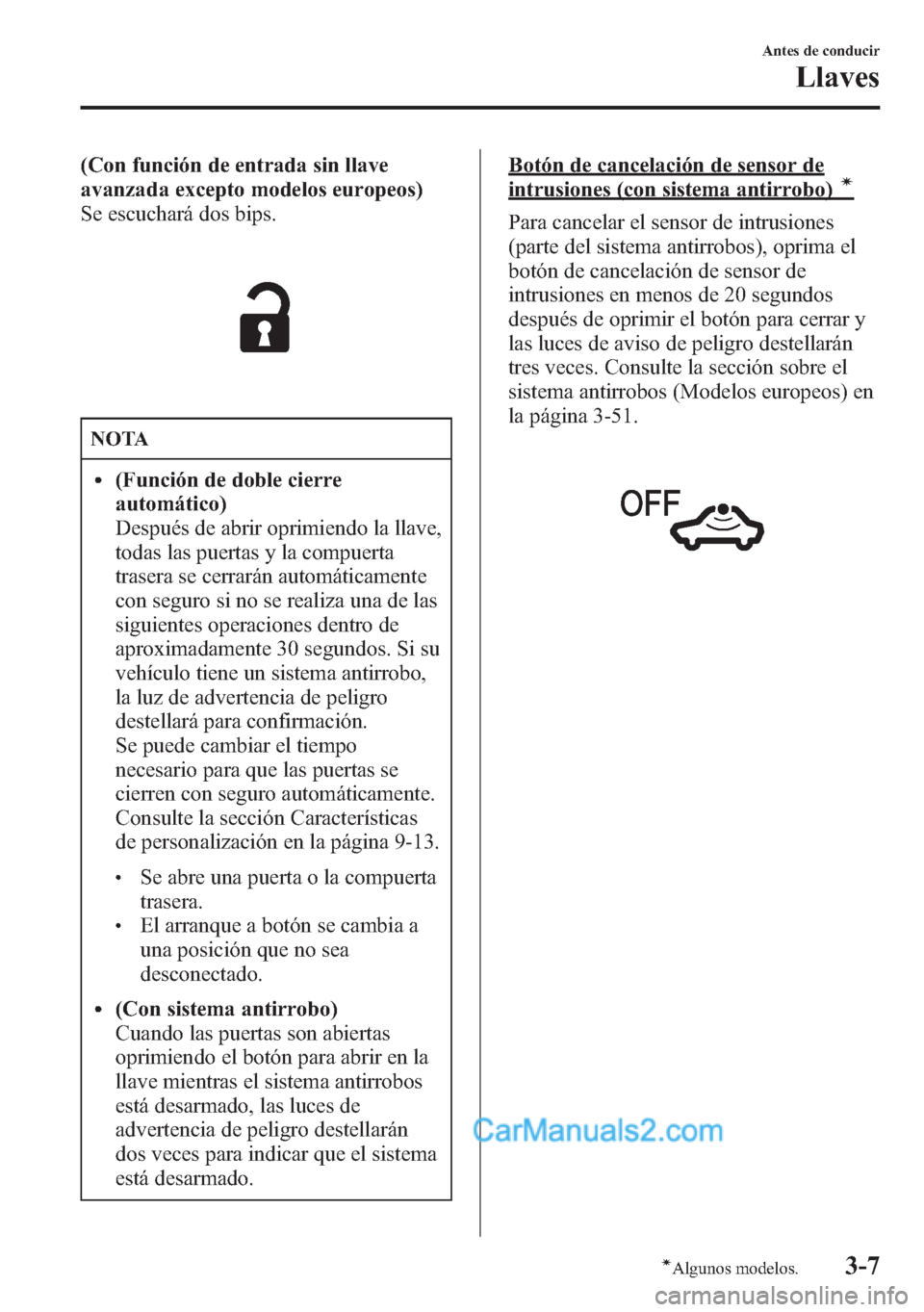 MAZDA MODEL CX-5 2015 Manual del propietario (in Spanish) (Con función de entrada sin llave
avanzada excepto modelos europeos)
Se escuchará dos bips.
NOTA
l(Función de doble cierre
automático)
Después de abrir oprimiendo la llave,
todas las puertas y la MAZDA MODEL CX-5 2015 Manual del propietario (in Spanish) (Con función de entrada sin llave
avanzada excepto modelos europeos)
Se escuchará dos bips.
NOTA
l(Función de doble cierre
automático)
Después de abrir oprimiendo la llave,
todas las puertas y la