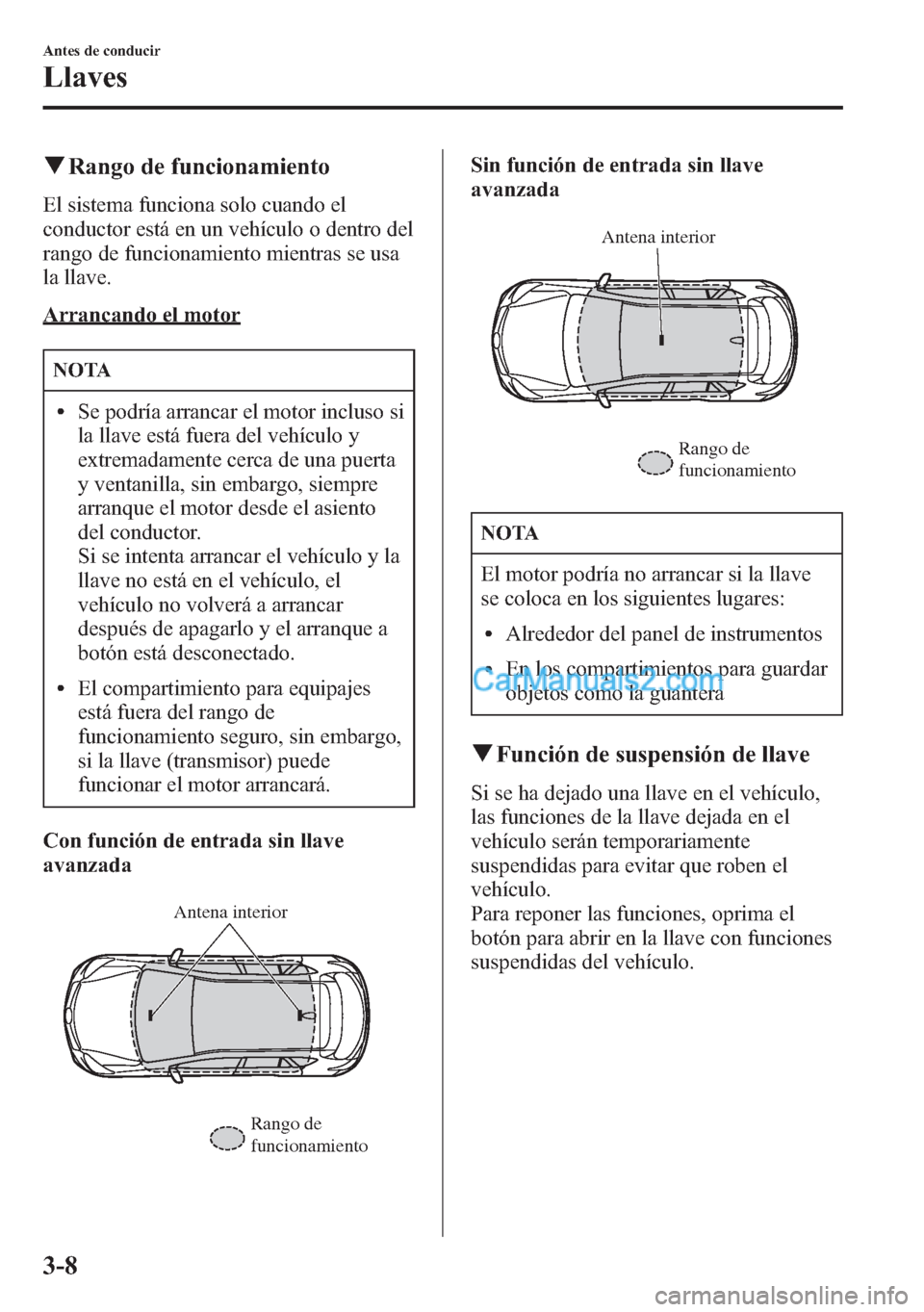 MAZDA MODEL CX-5 2015 Manual del propietario (in Spanish) qRango de funcionamiento
El sistema funciona solo cuando el
conductor está en un vehículo o dentro del
rango de funcionamiento mientras se usa
la llave.
Arrancando el motor
NOTA
lSe podría arrancar MAZDA MODEL CX-5 2015 Manual del propietario (in Spanish) qRango de funcionamiento
El sistema funciona solo cuando el
conductor está en un vehículo o dentro del
rango de funcionamiento mientras se usa
la llave.
Arrancando el motor
NOTA
lSe podría arrancar