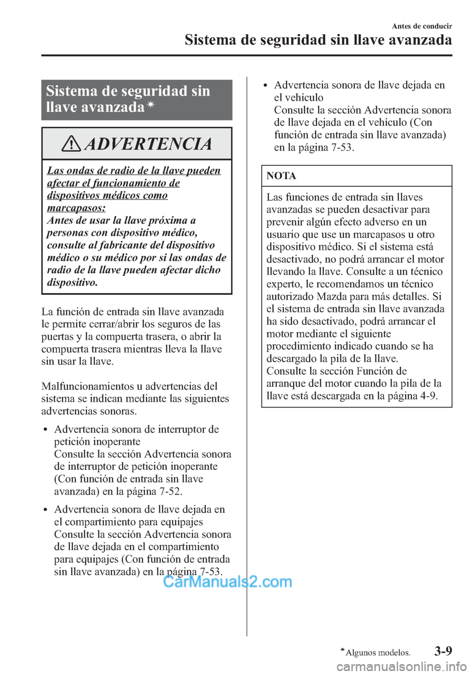 MAZDA MODEL CX-5 2015  Manual del propietario (in Spanish)  Sistema de seguridad sin
llave avanzada
í
ADVERTENCIA
Las ondas de radio de la llave pueden
afectar el funcionamiento de
dispositivos médicos como
marcapasos:
Antes de usar la llave próxima a
perso