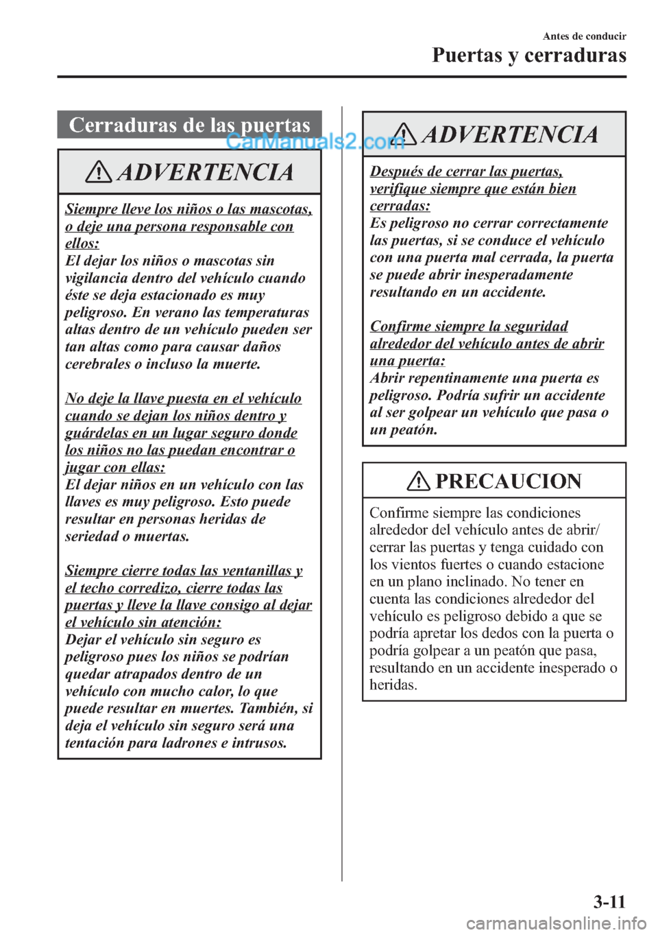 MAZDA MODEL CX-5 2015  Manual del propietario (in Spanish)  Cerraduras de las puertas
ADVERTENCIA
Siempre lleve los niños o las mascotas,
o deje una persona responsable con
ellos:
El dejar los niños o mascotas sin
vigilancia dentro del vehículo cuando
éste