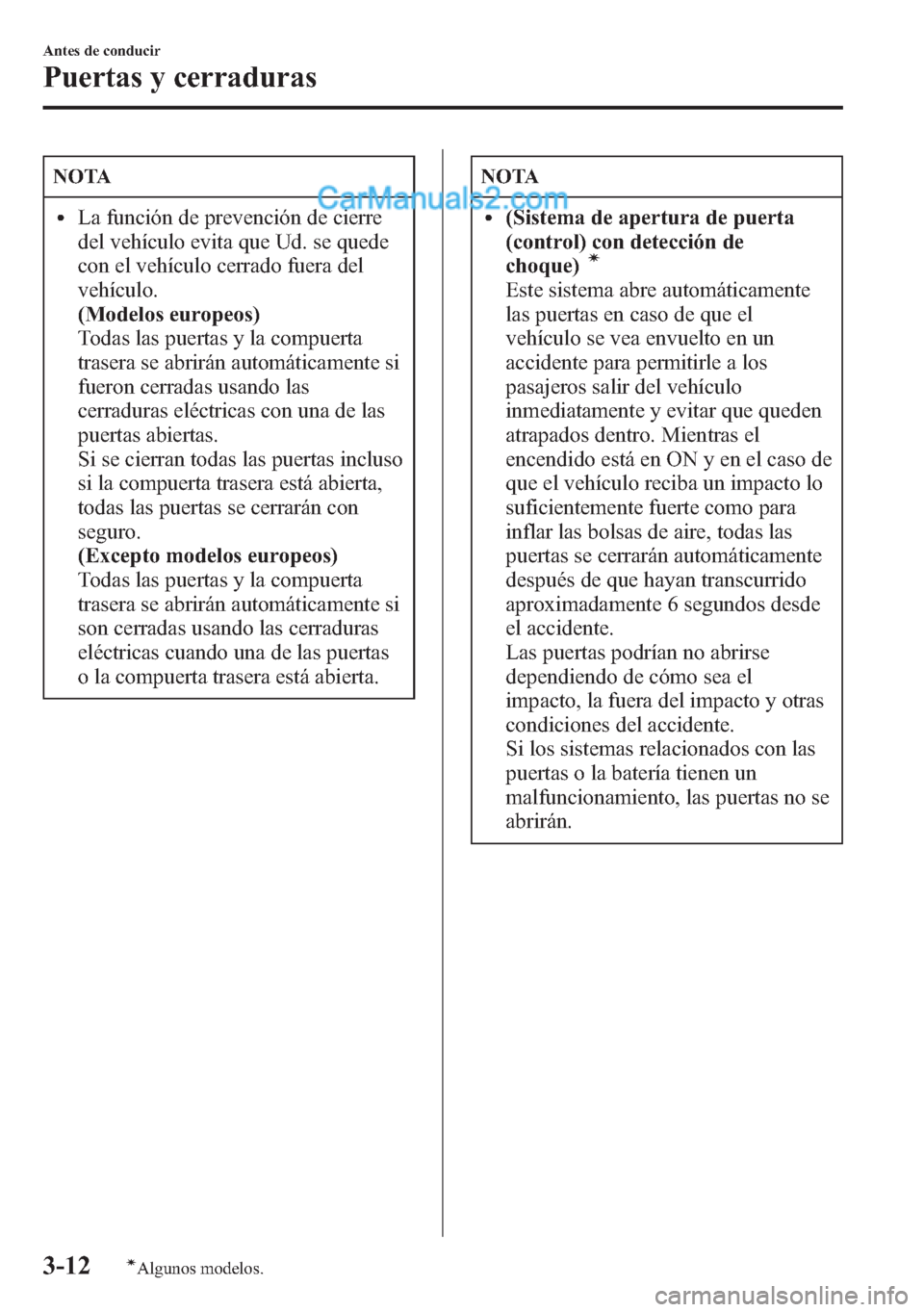 MAZDA MODEL CX-5 2015  Manual del propietario (in Spanish)  NOTA
lLa función de prevención de cierre
del vehículo evita que Ud. se quede
con el vehículo cerrado fuera del
vehículo.
(Modelos europeos)
Todas las puertas y la compuerta
trasera se abrirán au