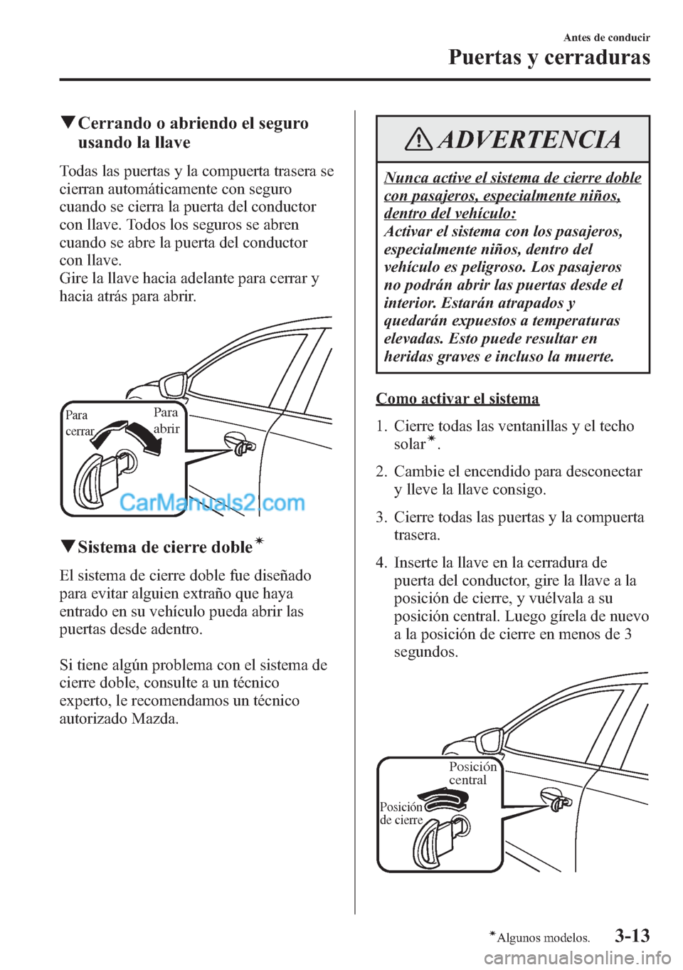 MAZDA MODEL CX-5 2015  Manual del propietario (in Spanish)  qCerrando o abriendo el seguro
usando la llave
Todas las puertas y la compuerta trasera se
cierran automáticamente con seguro
cuando se cierra la puerta del conductor
con llave. Todos los seguros se 