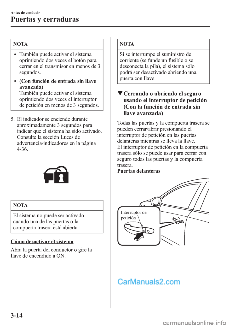 MAZDA MODEL CX-5 2015  Manual del propietario (in Spanish)  NOTA
lTambién puede activar el sistema
oprimiendo dos veces el botón para
cerrar en el transmisor en menos de 3
segundos.
l(Con función de entrada sin llave
avanzada)
También puede activar el sist