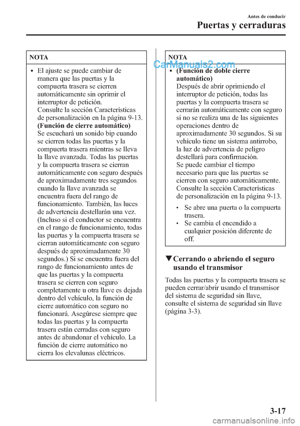MAZDA MODEL CX-5 2015  Manual del propietario (in Spanish)  NOTA
lEl ajuste se puede cambiar de
manera que las puertas y la
compuerta trasera se cierren
automáticamente sin oprimir el
interruptor de petición.
Consulte la sección Características
de personal