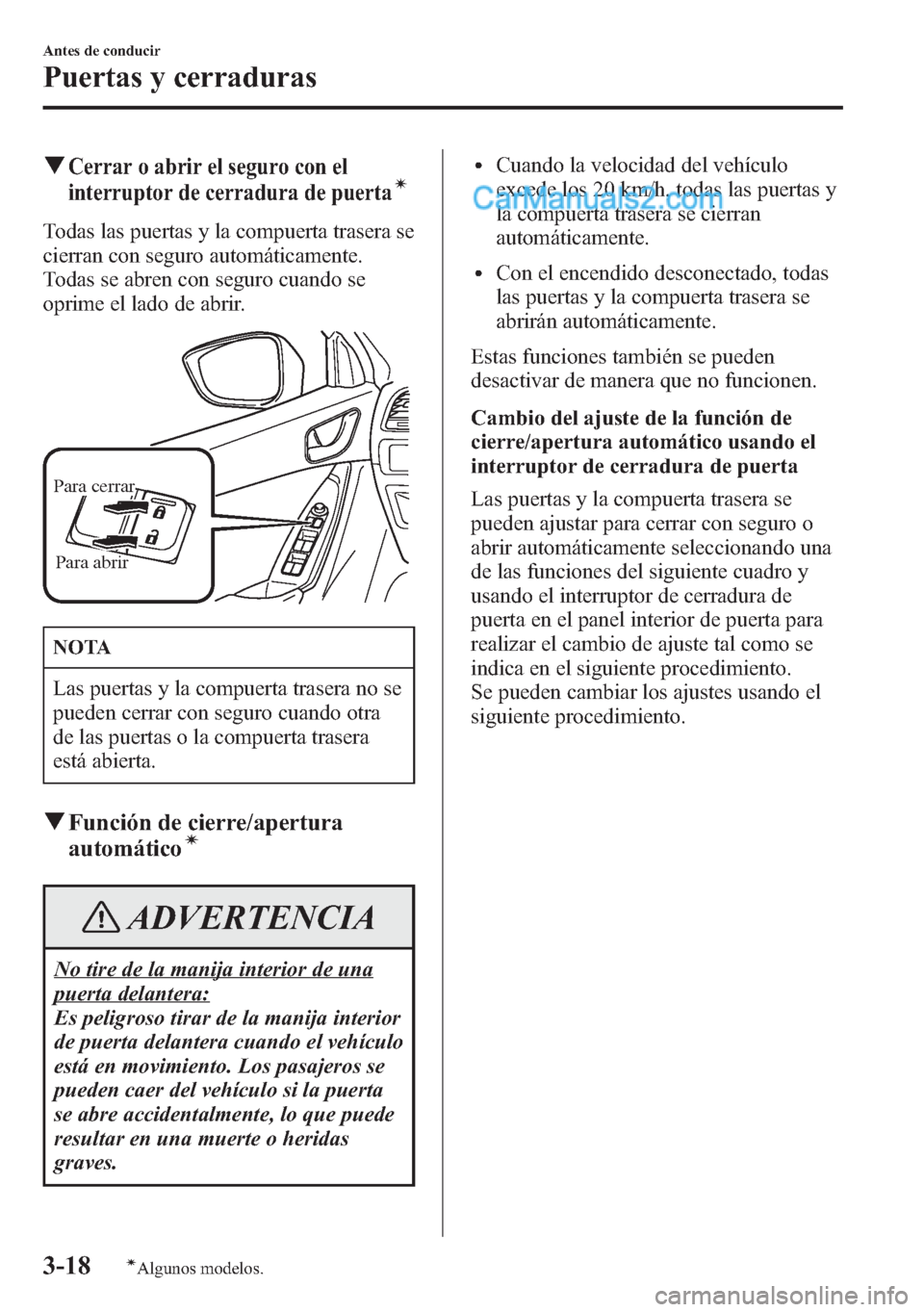 MAZDA MODEL CX-5 2015  Manual del propietario (in Spanish)  qCerrar o abrir el seguro con el
interruptor de cerradura de puertaí
Todas las puertas y la compuerta trasera se
cierran con seguro automáticamente.
Todas se abren con seguro cuando se
oprime el lad