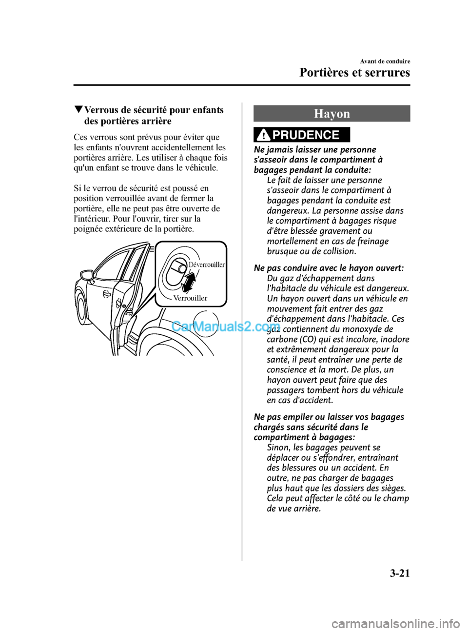 MAZDA MODEL CX-5 2015 Manuel du propriétaire (in French) Black plate (105,1)
qVerrous de sécurité pour enfants
des portières arrière
Ces verrous sont prévus pour éviter que
les enfants nouvrent accidentellement les
portières arrière. Les utiliser MAZDA MODEL CX-5 2015 Manuel du propriétaire (in French) Black plate (105,1)
qVerrous de sécurité pour enfants
des portières arrière
Ces verrous sont prévus pour éviter que
les enfants nouvrent accidentellement les
portières arrière. Les utiliser