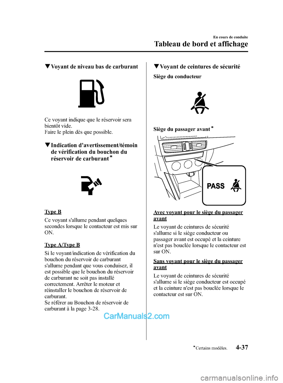 MAZDA MODEL CX-5 2015 Manuel du propriétaire (in French) Black plate (185,1)
qVoyant de niveau bas de carburant
Ce voyant indique que le réservoir sera
bientôt vide.
Faire le plein dès que possible.
qIndication davertissement/témoin
de vérification du MAZDA MODEL CX-5 2015 Manuel du propriétaire (in French) Black plate (185,1)
qVoyant de niveau bas de carburant
Ce voyant indique que le réservoir sera
bientôt vide.
Faire le plein dès que possible.
qIndication davertissement/témoin
de vérification du