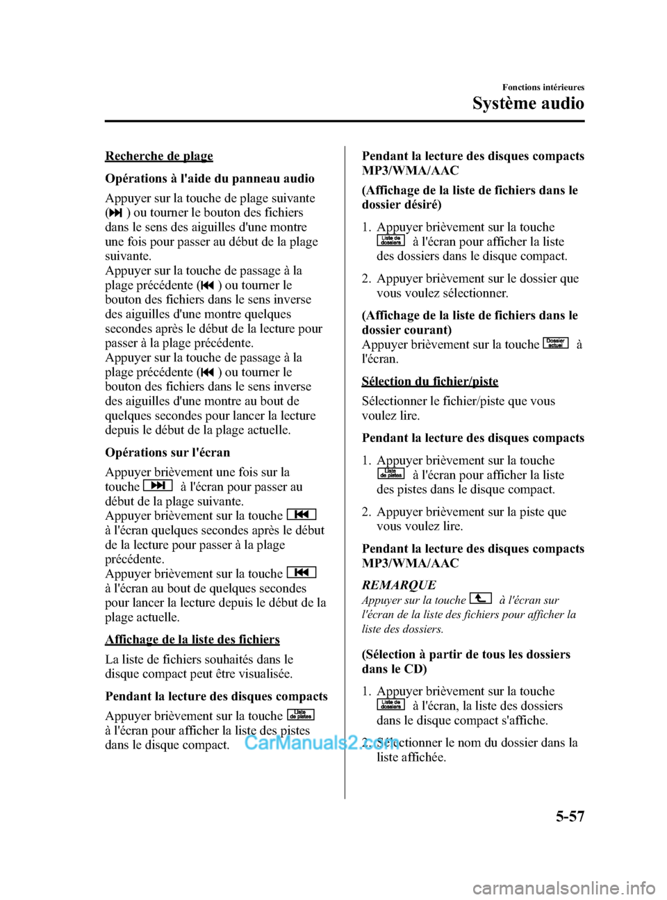 MAZDA MODEL CX-5 2015 Manuel du propriétaire (in French) Black plate (323,1)
Recherche de plage
Opérations à laide du panneau audio
Appuyer sur la touche de plage suivante
(
) ou tourner le bouton des fichiers
dans le sens des aiguilles dune montre
une MAZDA MODEL CX-5 2015 Manuel du propriétaire (in French) Black plate (323,1)
Recherche de plage
Opérations à laide du panneau audio
Appuyer sur la touche de plage suivante
(
) ou tourner le bouton des fichiers
dans le sens des aiguilles dune montre
une