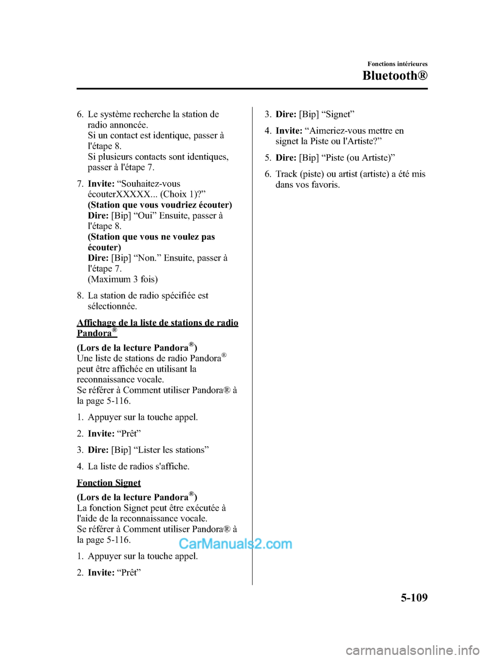 MAZDA MODEL CX-5 2015  Manuel du propriétaire (in French) Black plate (375,1)
6. Le système recherche la station deradio annoncée.
Si un contact est identique, passer à
létape 8.
Si plusieurs contacts sont identiques,
passer à létape 7.
7. Invite: 