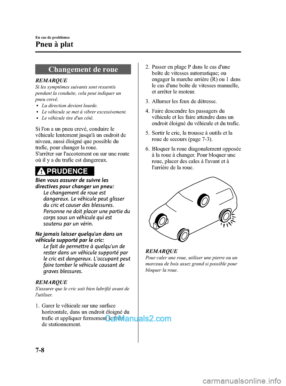 MAZDA MODEL CX-5 2015  Manuel du propriétaire (in French) Black plate (476,1)
Changement de roue
REMARQUE
Si les symptômes suivants sont ressentis
pendant la conduite, cela peut indiquer un
pneu crevé.
lLa direction devient lourde.lLe véhicule se met à v