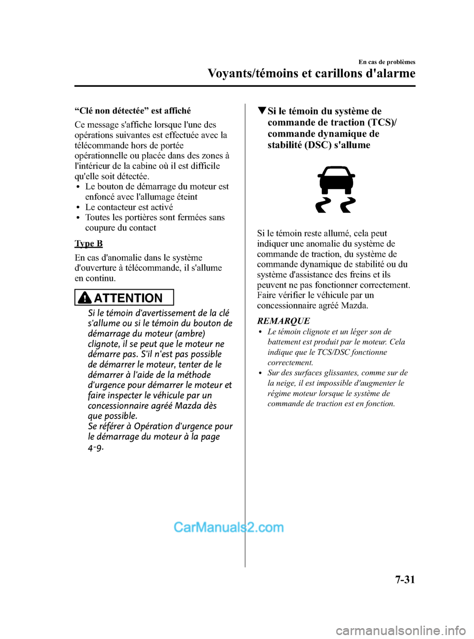 MAZDA MODEL CX-5 2015 Manuel du propriétaire (in French) Black plate (499,1)
“Clé non détectée ”est affiché
Ce message saffiche lorsque lune des
opérations suivantes est effectuée avec la
télécommande hors de portée
opérationnelle ou placée MAZDA MODEL CX-5 2015 Manuel du propriétaire (in French) Black plate (499,1)
“Clé non détectée ”est affiché
Ce message saffiche lorsque lune des
opérations suivantes est effectuée avec la
télécommande hors de portée
opérationnelle ou placée