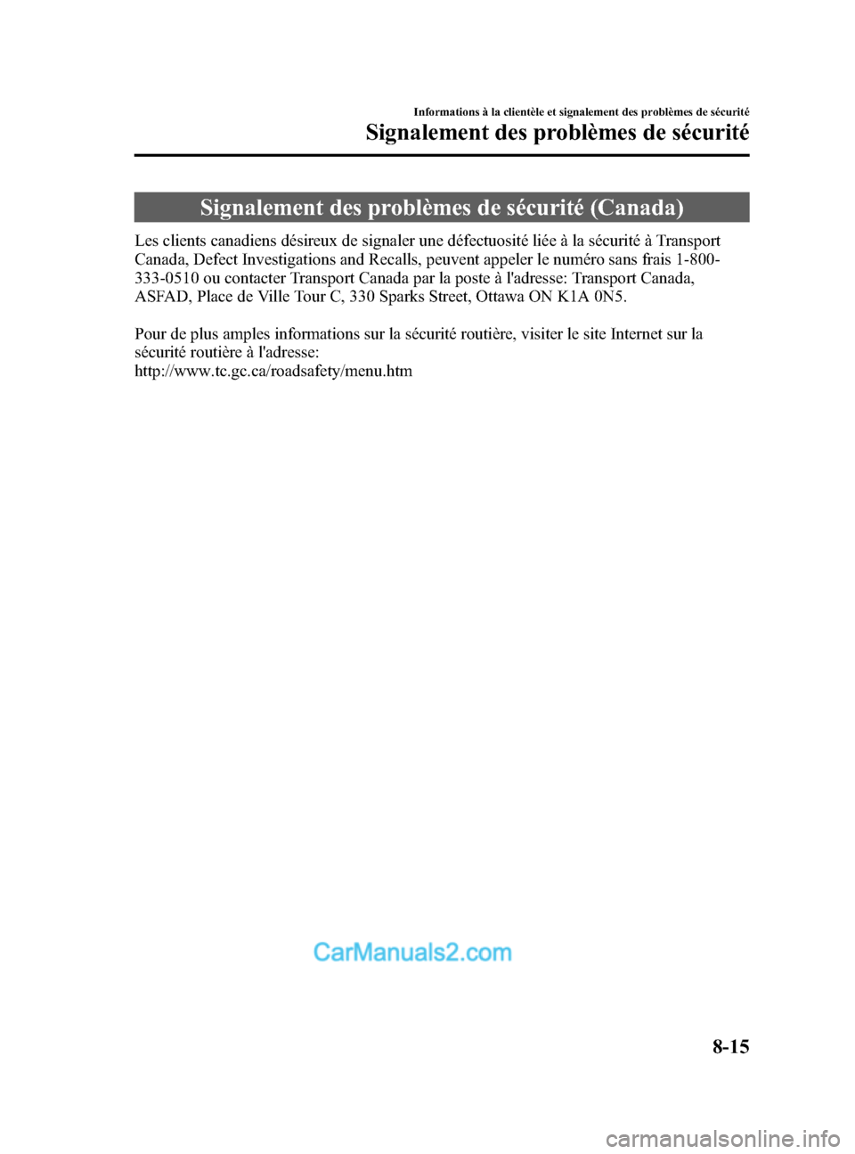 MAZDA MODEL CX-5 2015 Manuel du propriétaire (in French) Black plate (521,1)
Signalement des problèmes de sécurité (Canada)
Les clients canadiens désireux de signaler une défectuosité liée à la sécurité à Transport
Canada, Defect Investigations a MAZDA MODEL CX-5 2015 Manuel du propriétaire (in French) Black plate (521,1)
Signalement des problèmes de sécurité (Canada)
Les clients canadiens désireux de signaler une défectuosité liée à la sécurité à Transport
Canada, Defect Investigations a