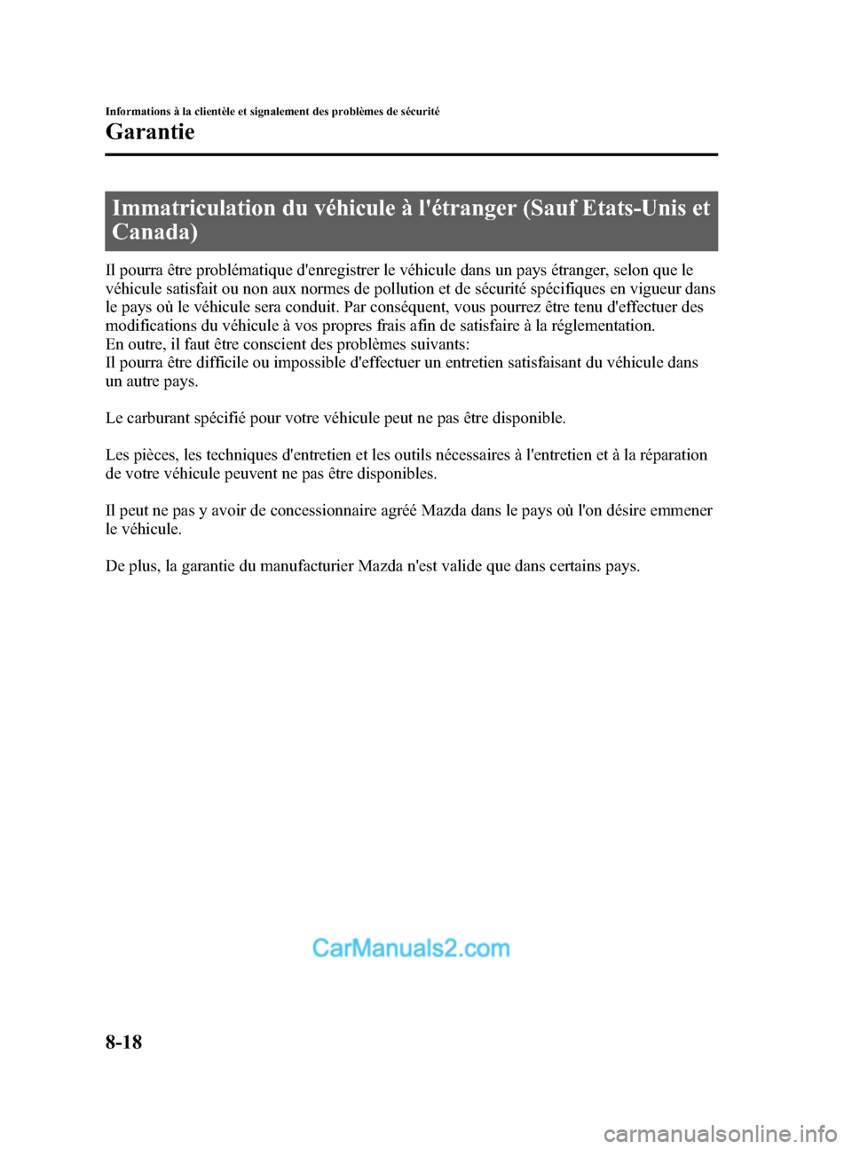 MAZDA MODEL CX-5 2015 Manuel du propriétaire (in French) Black plate (524,1)
Immatriculation du véhicule à létranger (Sauf Etats-Unis et
Canada)
Il pourra être problématique denregistrer le véhicule dans un pays étranger, selon que le
véhicule sat MAZDA MODEL CX-5 2015 Manuel du propriétaire (in French) Black plate (524,1)
Immatriculation du véhicule à létranger (Sauf Etats-Unis et
Canada)
Il pourra être problématique denregistrer le véhicule dans un pays étranger, selon que le
véhicule sat
