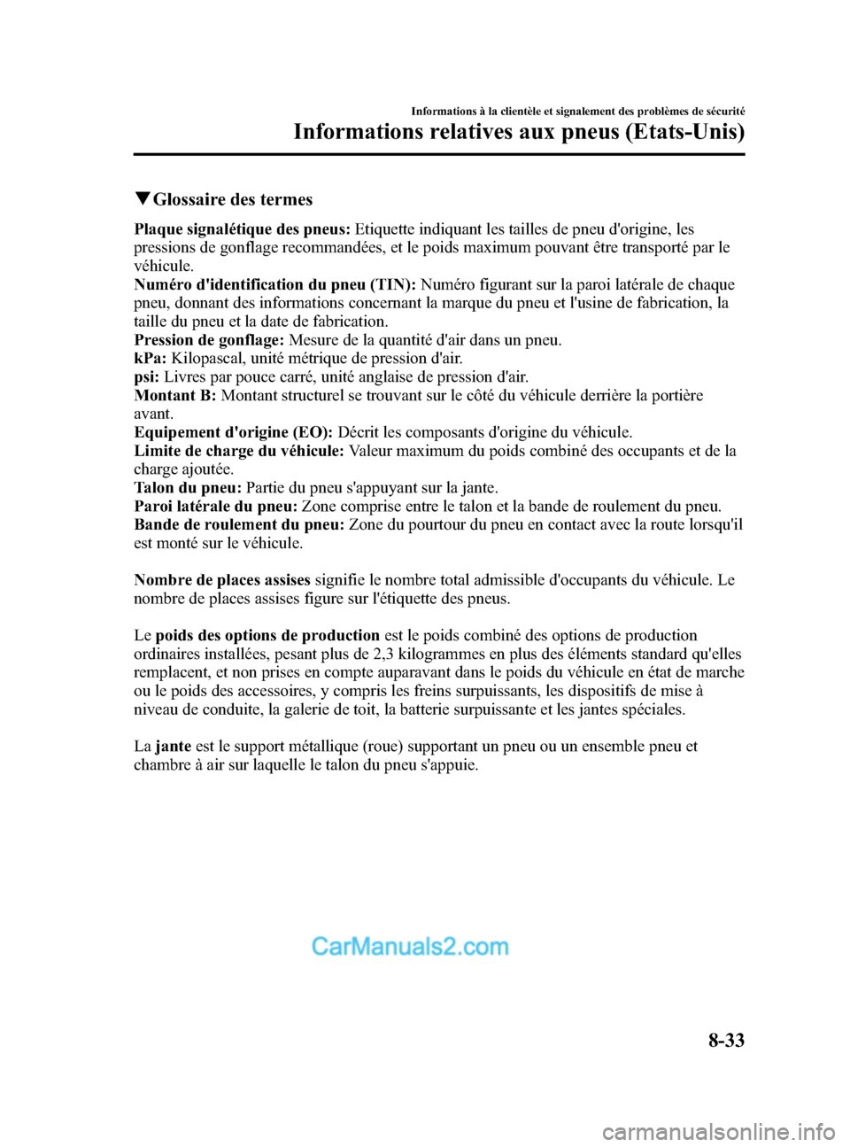 MAZDA MODEL CX-5 2015 Manuel du propriétaire (in French) Black plate (539,1)
qGlossaire des termes
Plaque signalétique des pneus: Etiquette indiquant les tailles de pneu dorigine, les
pressions de gonflage recommandées, et le poids maximum pouvant être MAZDA MODEL CX-5 2015 Manuel du propriétaire (in French) Black plate (539,1)
qGlossaire des termes
Plaque signalétique des pneus: Etiquette indiquant les tailles de pneu dorigine, les
pressions de gonflage recommandées, et le poids maximum pouvant être