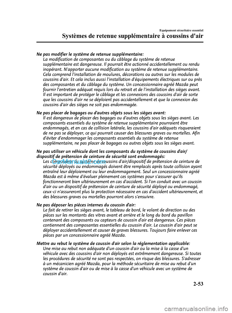 MAZDA MODEL CX-5 2015 Manuel du propriétaire (in French) Black plate (65,1)
Ne pas modifier le système de retenue supplémentaire:La modification de composantes ou du câblage du système de retenue
supplémentaire est dangereuse. Il pourrait être actionn MAZDA MODEL CX-5 2015 Manuel du propriétaire (in French) Black plate (65,1)
Ne pas modifier le système de retenue supplémentaire:La modification de composantes ou du câblage du système de retenue
supplémentaire est dangereuse. Il pourrait être actionn