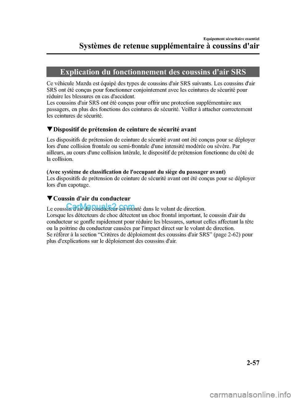 MAZDA MODEL CX-5 2015 Manuel du propriétaire (in French) Black plate (69,1)
Explication du fonctionnement des coussins dair SRS
Ce véhicule Mazda est équipé des types de coussins dair SRS suivants. Les coussins dair
SRS ont été conçus pour fonction MAZDA MODEL CX-5 2015 Manuel du propriétaire (in French) Black plate (69,1)
Explication du fonctionnement des coussins dair SRS
Ce véhicule Mazda est équipé des types de coussins dair SRS suivants. Les coussins dair
SRS ont été conçus pour fonction