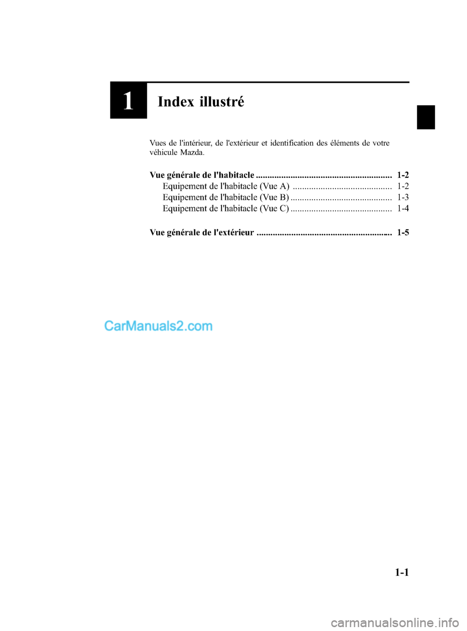 MAZDA MODEL CX-5 2015  Manuel du propriétaire (in French) Black plate (7,1)
1Index illustré
Vues de lintérieur, de lextérieur et identification des éléments de votre
véhicule Mazda.
Vue générale de lhabitacle ......................................