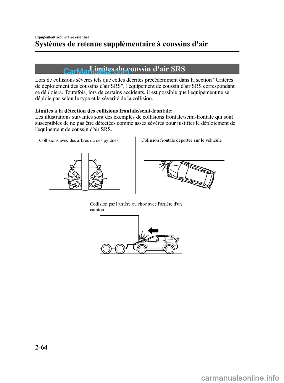 MAZDA MODEL CX-5 2015 Manuel du propriétaire (in French) Black plate (76,1)
Limites du coussin dair SRS
Lors de collisions sévères tels que celles décrites précédemment dans la section“Critères
de déploiement des coussins dair SRS ”, léquipem MAZDA MODEL CX-5 2015 Manuel du propriétaire (in French) Black plate (76,1)
Limites du coussin dair SRS
Lors de collisions sévères tels que celles décrites précédemment dans la section“Critères
de déploiement des coussins dair SRS ”, léquipem