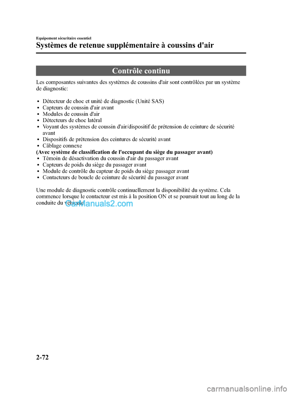 MAZDA MODEL CX-5 2015  Manuel du propriétaire (in French) Black plate (84,1)
Contrôle continu
Les composantes suivantes des systèmes de coussins dair sont contrôlées par un système
de diagnostic:
lDétecteur de choc et unité de diagnostic (Unité SAS)
