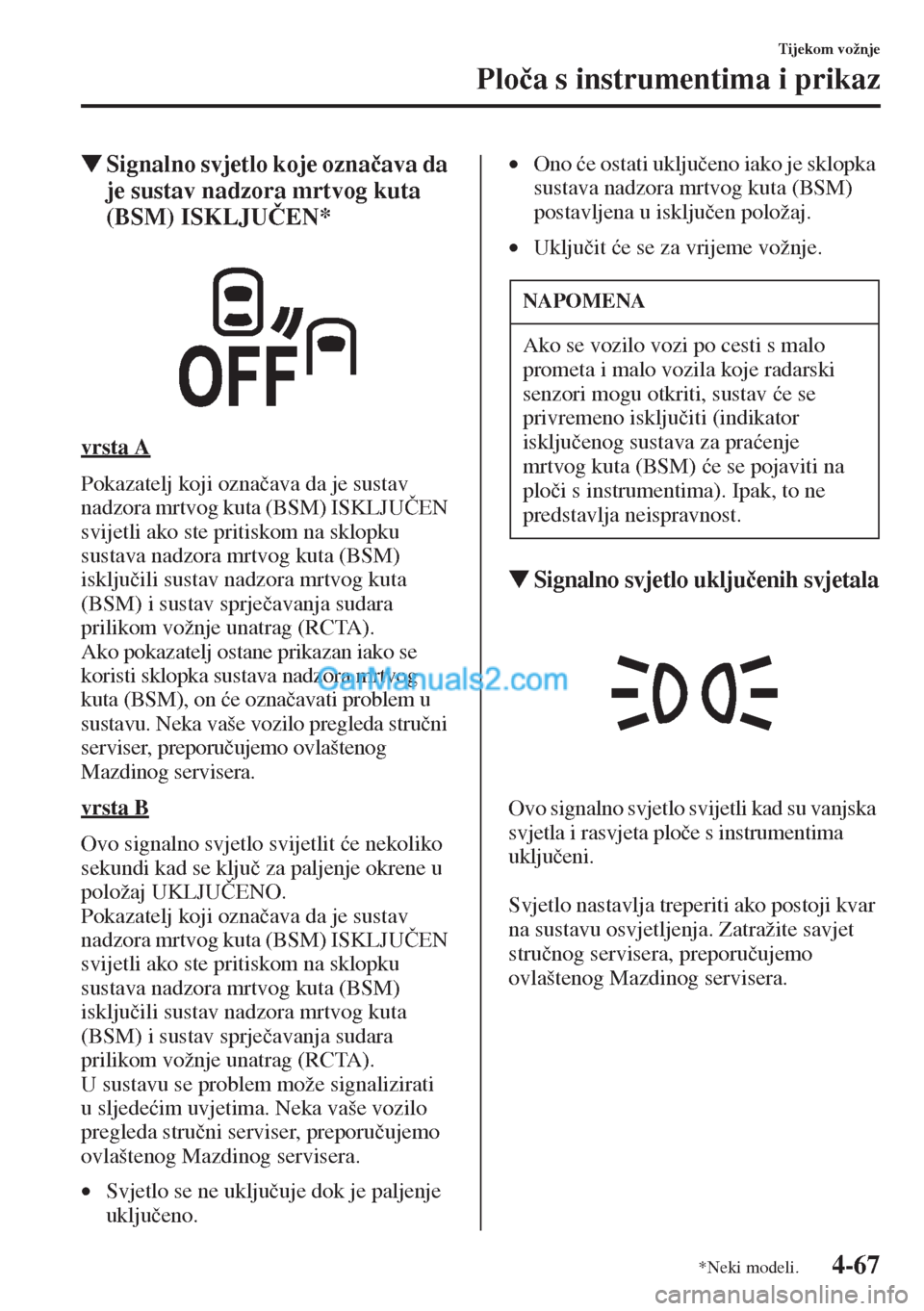 MAZDA MODEL CX-5 2015  Upute za uporabu (in Crotian) 4-67
Tijekom vožnje
Plo�þa s instrumentima i prikaz
�WSignalno svjetlo koje ozna�þava da 
je sustav nadzora mrtvog kuta 
(BSM) ISKLJU�ýEN*
vrsta A
Pokazatelj koji ozna�þava da je sustav 
nadzora 