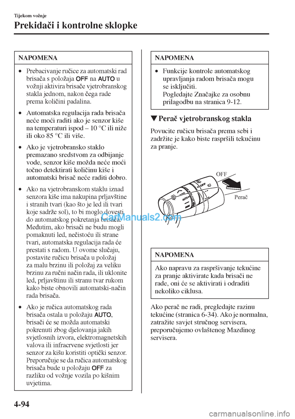 MAZDA MODEL CX-5 2015  Upute za uporabu (in Crotian) 4-94
Tijekom vožnje
Prekida�þi i kontrolne sklopke
�WPera�þ vjetrobranskog stakla
Povucite ru�þicu brisa�þa prema sebi i 
zadržite je kako biste raspršili teku�üinu 
za pranje.
Ako pera�þ ne 