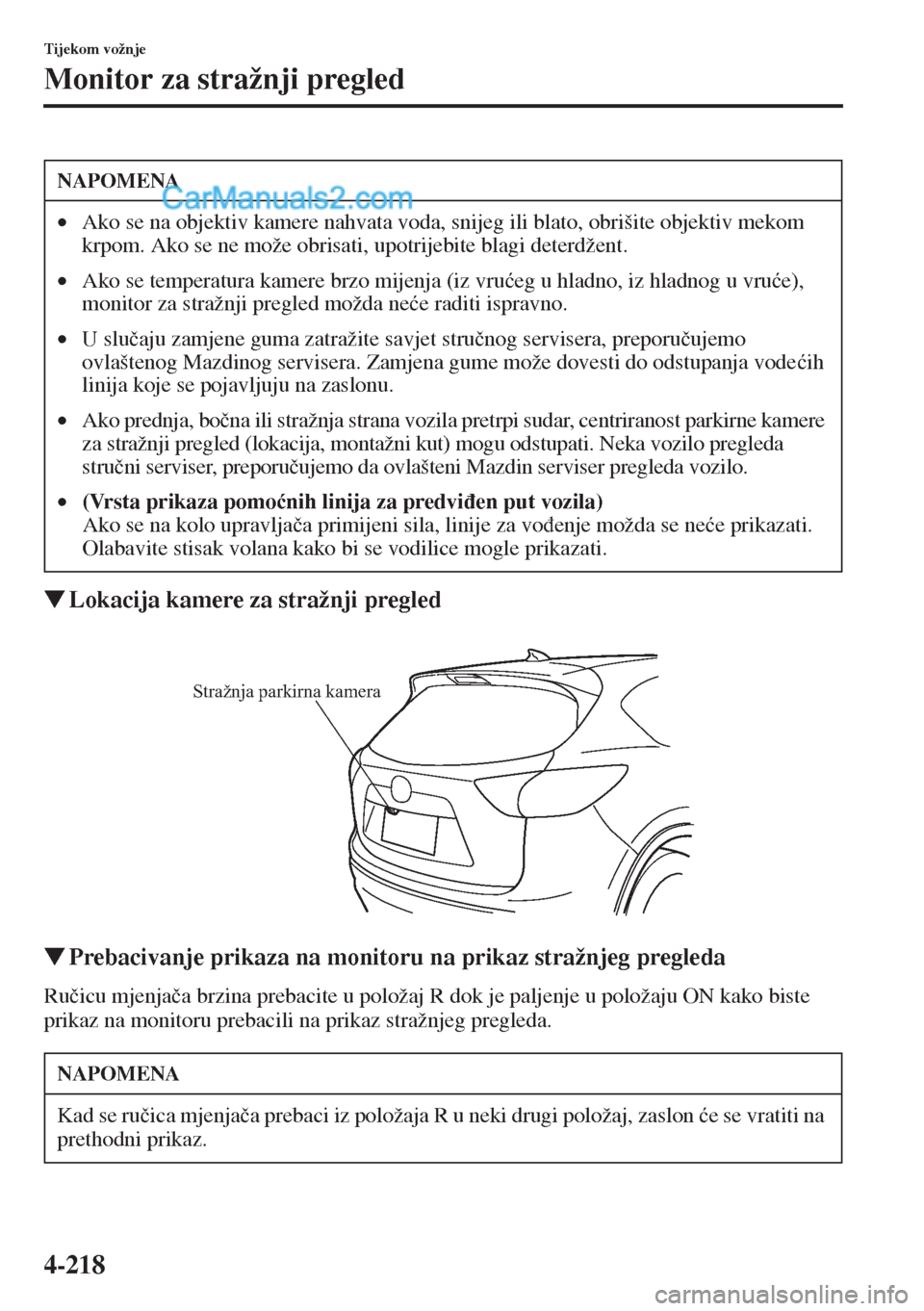 MAZDA MODEL CX-5 2015  Upute za uporabu (in Crotian) 4-218
Tijekom vožnje
Monitor za stražnji pregled
�WLokacija kamere za stražnji pregled
�WPrebacivanje prikaza na monitoru na prikaz stražnjeg pregleda
Ru�þicu mjenja�þa brzina prebacite u polož