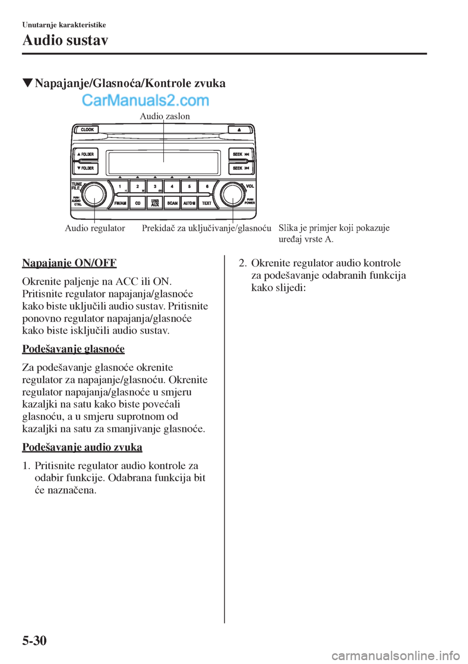 MAZDA MODEL CX-5 2015  Upute za uporabu (in Crotian) 5-30
Unutarnje karakteristike
Audio sustav
�WNapajanje/Glasno�üa/Kontrole zvuka
Napajanje ON/OFF
Okrenite paljenje na ACC ili ON. 
Pritisnite regulator napajanja/glasno�üe 
kako biste uklju�þili au