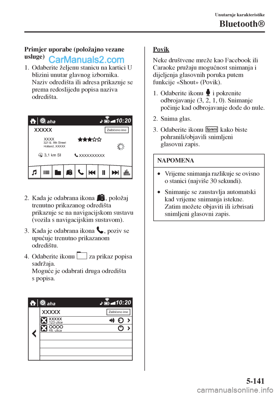 MAZDA MODEL CX-5 2015  Upute za uporabu (in Crotian) 5-141
Unutarnje karakteristike
Bluetooth®
Primjer uporabe (položajno vezane 
usluge)
1. Odaberite željenu stanicu na kartici U 
blizini unutar glavnog izbornika. 
Naziv odredišta ili adresa prikaz