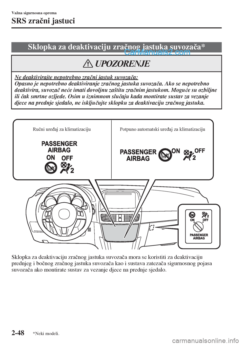 MAZDA MODEL CX-5 2015  Upute za uporabu (in Crotian) 2-48
Važna sigurnosna oprema
SRS zra�þni jastuci
Sklopka za deaktivaciju zra�þnog jastuka suvoza�þa mora se koristiti za deaktivaciju 
prednjeg i bo�þnog zra�þnog jastuka suvoza�þa kao i sustav