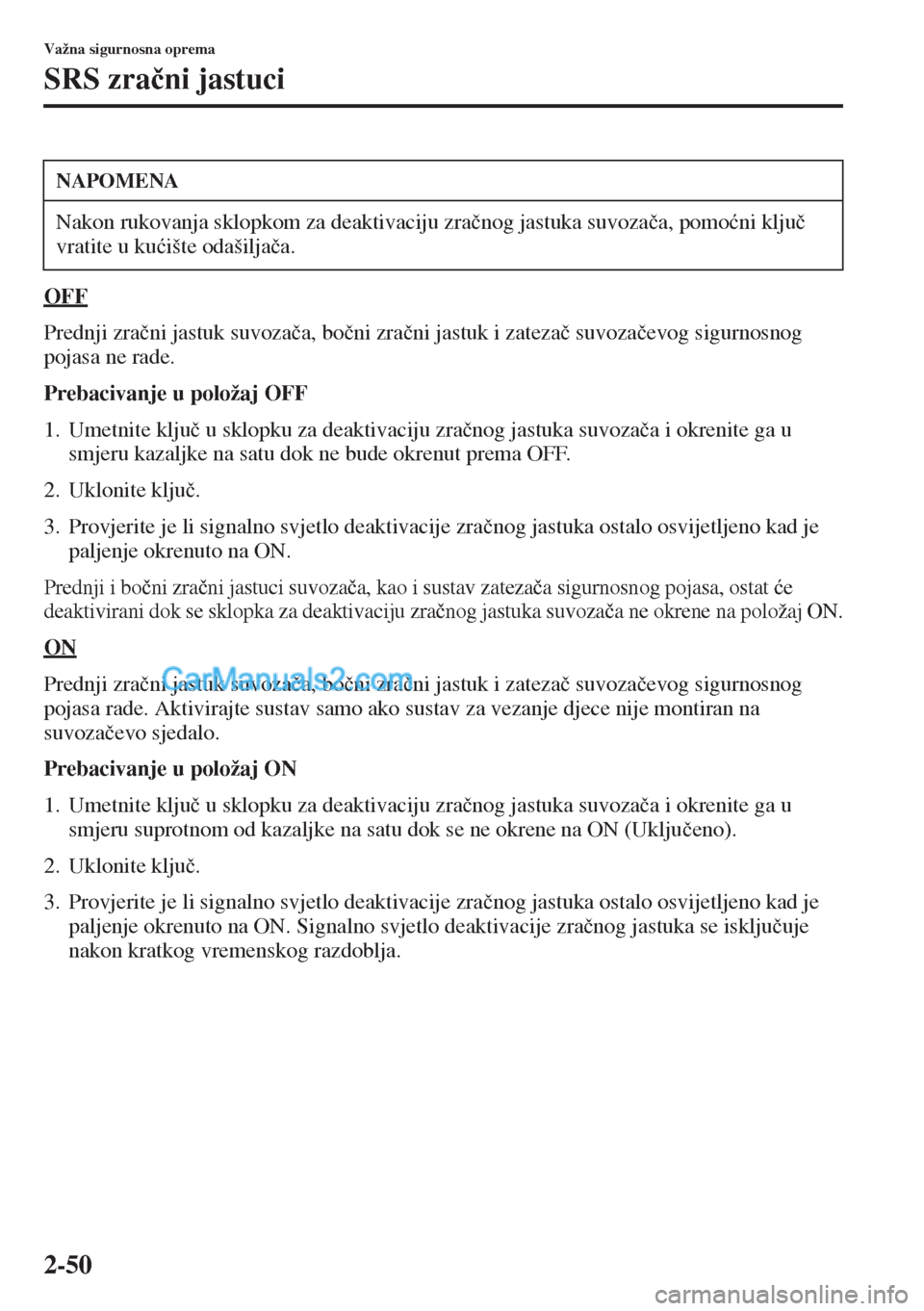 MAZDA MODEL CX-5 2015  Upute za uporabu (in Crotian) 2-50
Važna sigurnosna oprema
SRS zra�þni jastuci
OFF
Prednji zra�þni jastuk suvoza�þa, bo�þni zra�þni jastuk i zateza�þ suvoza�þevog sigurnosnog 
pojasa ne rade.
Prebacivanje u položaj OFF
1.