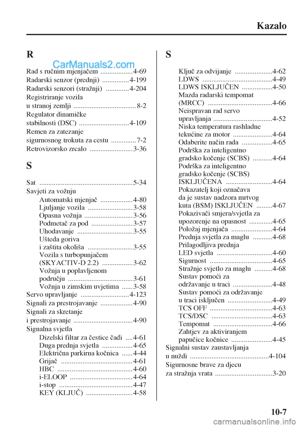 MAZDA MODEL CX-5 2015  Upute za uporabu (in Crotian) 10-7
Kazalo
R
Rad s ru�þnim mjenja�þem .................. 4-69
Radarski senzor (prednji)
 ............... 4-199
Radarski senzori (stražnji)
 ............. 4-204
Registriranje vozila 
u stranoj zeml