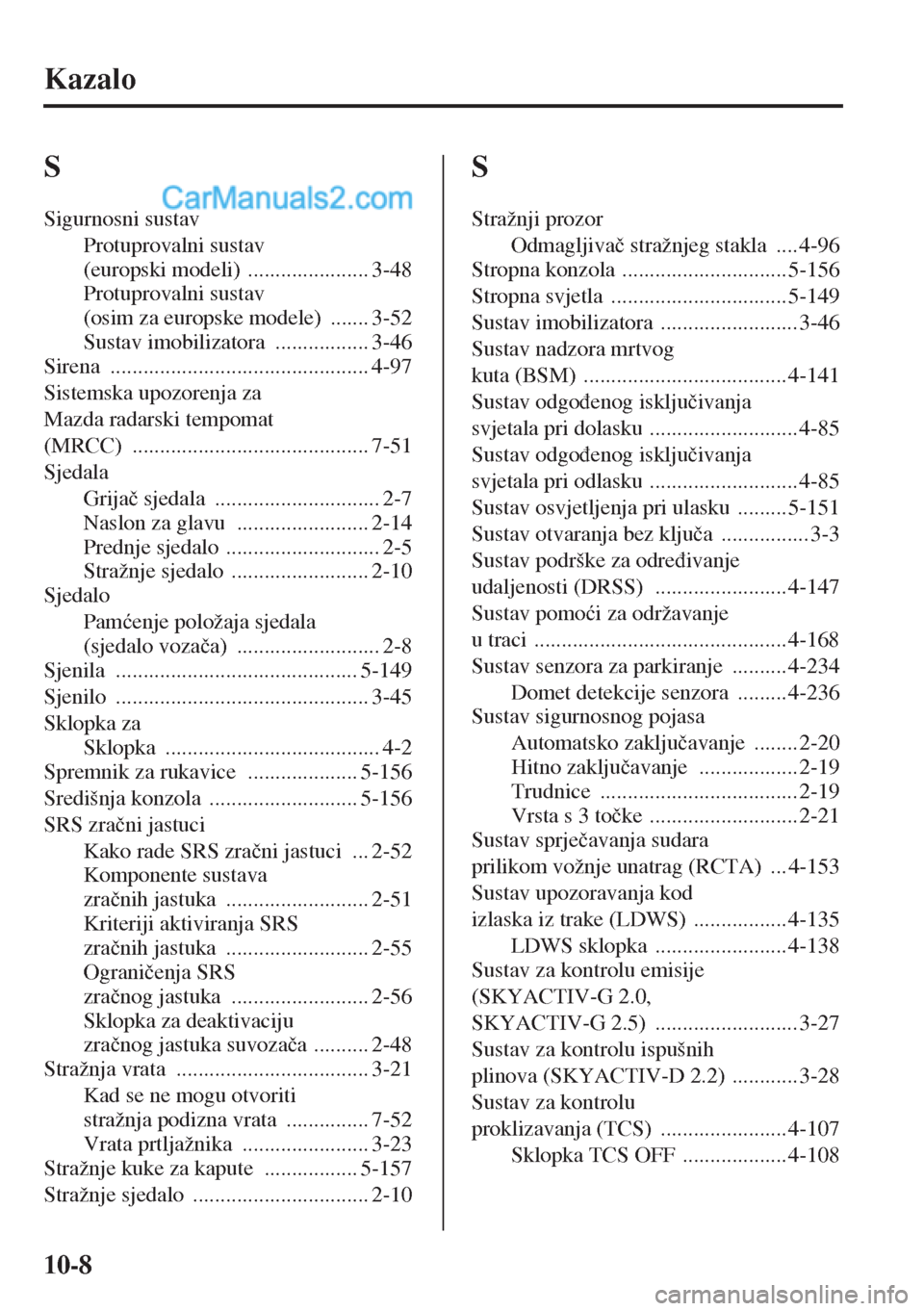 MAZDA MODEL CX-5 2015  Upute za uporabu (in Crotian) 10-8
Kazalo
S
Sigurnosni sustav
Protuprovalni sustav 
(europski modeli)
 ...................... 3-48
Protuprovalni sustav 
(osim za europske modele)
 ....... 3-52
Sustav imobilizatora
 ...............