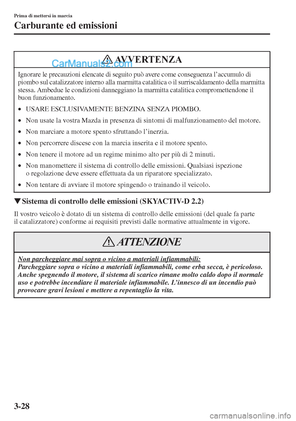MAZDA MODEL CX-5 2015  Manuale del proprietario (in Italian) 3-28
Prima di mettersi in marcia
Carburante ed emissioni
�WSistema di controllo delle emissioni (SKYACTIV-D 2.2)
Il vostro veicolo è dotato di un sistema di controllo delle emissioni (del quale fa pa