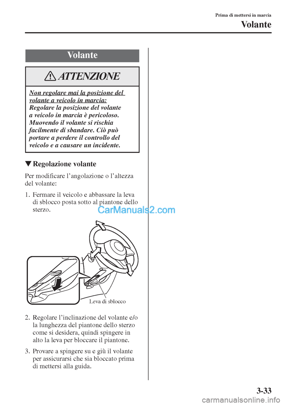 MAZDA MODEL CX-5 2015  Manuale del proprietario (in Italian) 3-33
Prima di mettersi in marcia
Volante
�WRegolazione volante
Per modificare l’angolazione o l’altezza 
del volante:
1. Fermare il veicolo e abbassare la leva 
di sblocco posta sotto al piantone 