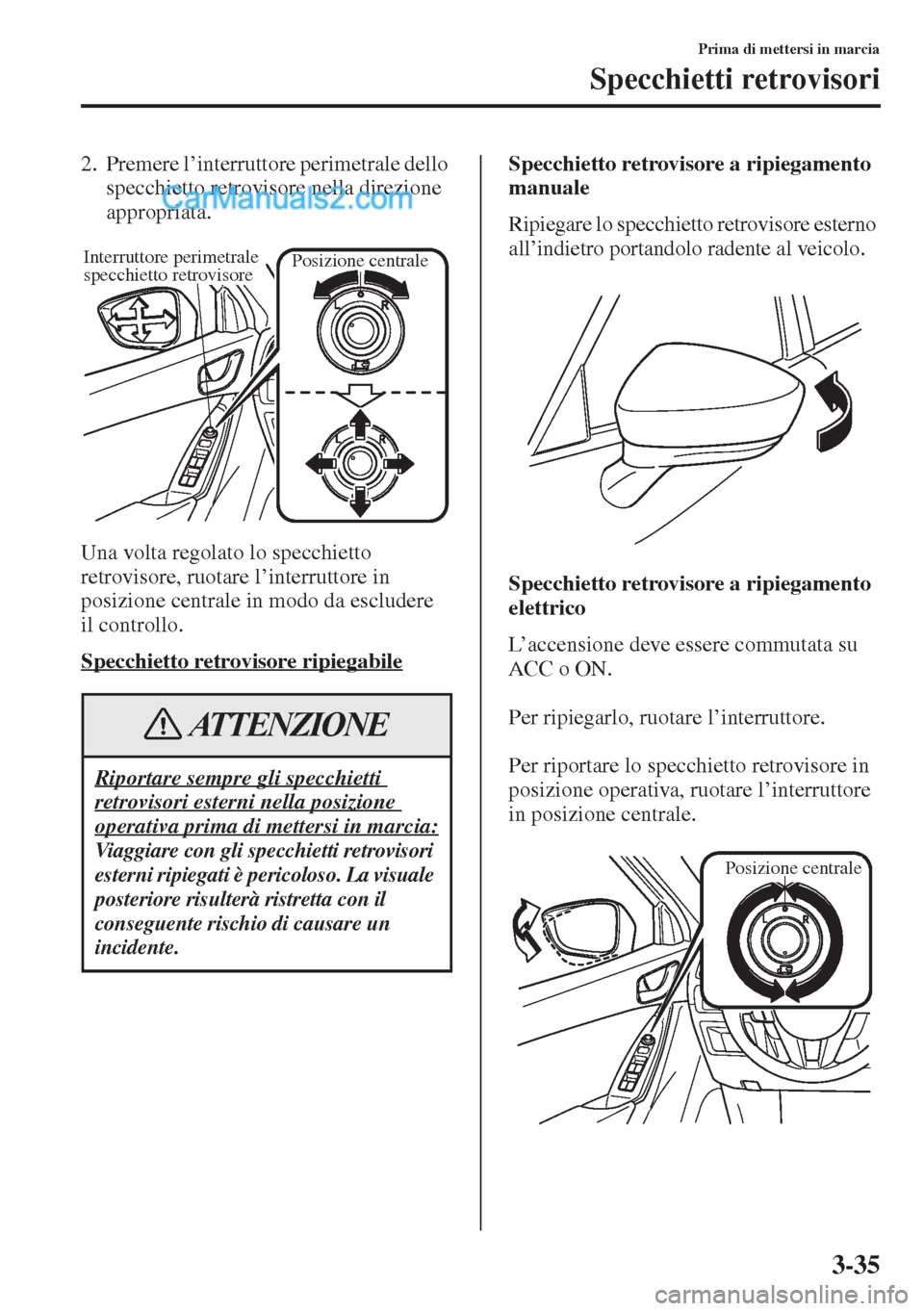 MAZDA MODEL CX-5 2015 Manuale del proprietario (in Italian) 3-35
Prima di mettersi in marcia
Specchietti retrovisori
2. Premere l’interruttore perimetrale dello
specchietto retrovisore nella direzione
appropriata.
Una volta regolato lo specchietto
retrovi MAZDA MODEL CX-5 2015 Manuale del proprietario (in Italian) 3-35
Prima di mettersi in marcia
Specchietti retrovisori
2. Premere l’interruttore perimetrale dello
specchietto retrovisore nella direzione
appropriata.
Una volta regolato lo specchietto
retrovi