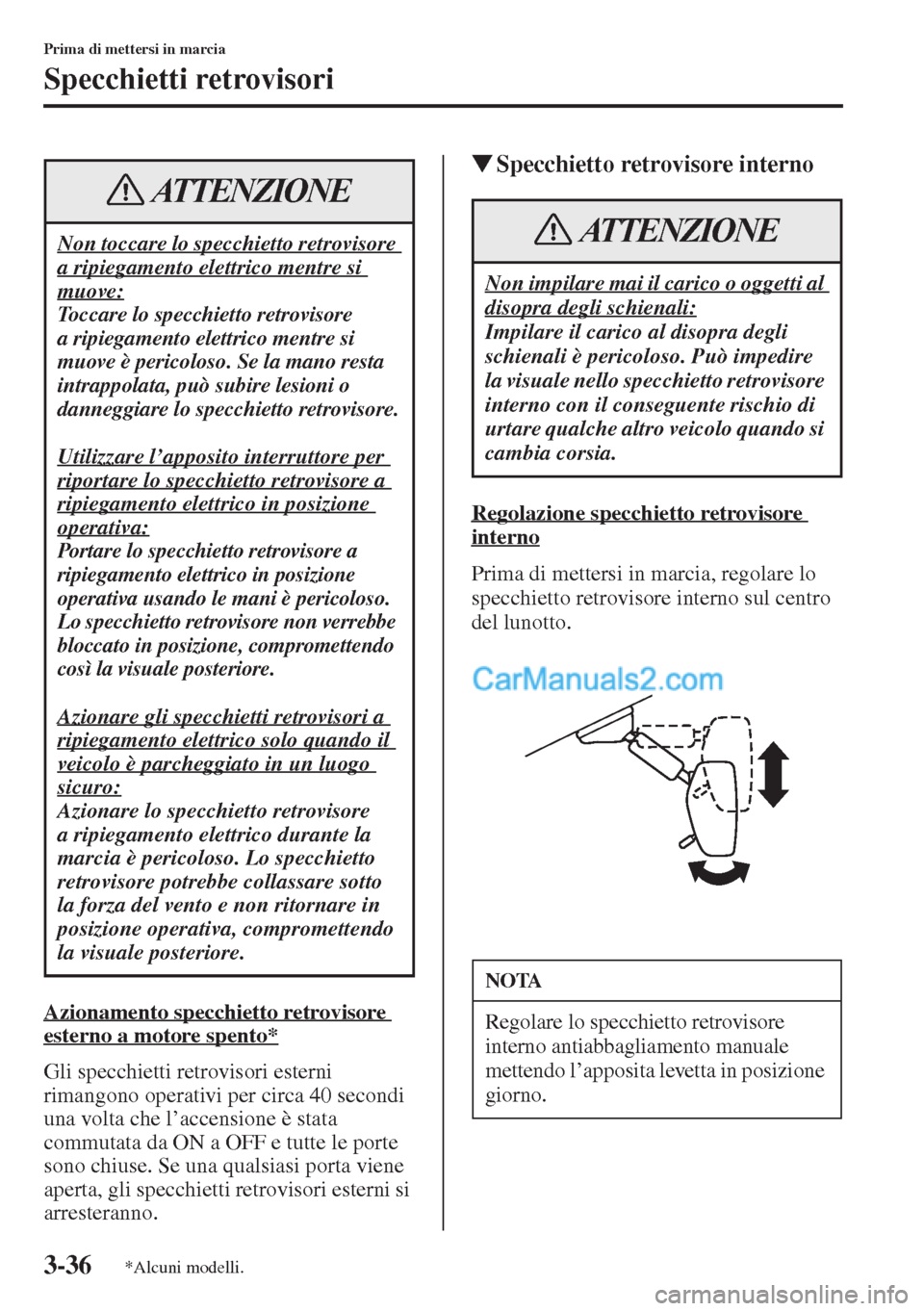 MAZDA MODEL CX-5 2015 Manuale del proprietario (in Italian) 3-36
Prima di mettersi in marcia
Specchietti retrovisori
Azionamento specchietto retrovisore
esterno a motore spento*
Gli specchietti retrovisori esterni
rimangono operativi per circa 40 secondi
un MAZDA MODEL CX-5 2015 Manuale del proprietario (in Italian) 3-36
Prima di mettersi in marcia
Specchietti retrovisori
Azionamento specchietto retrovisore
esterno a motore spento*
Gli specchietti retrovisori esterni
rimangono operativi per circa 40 secondi
un